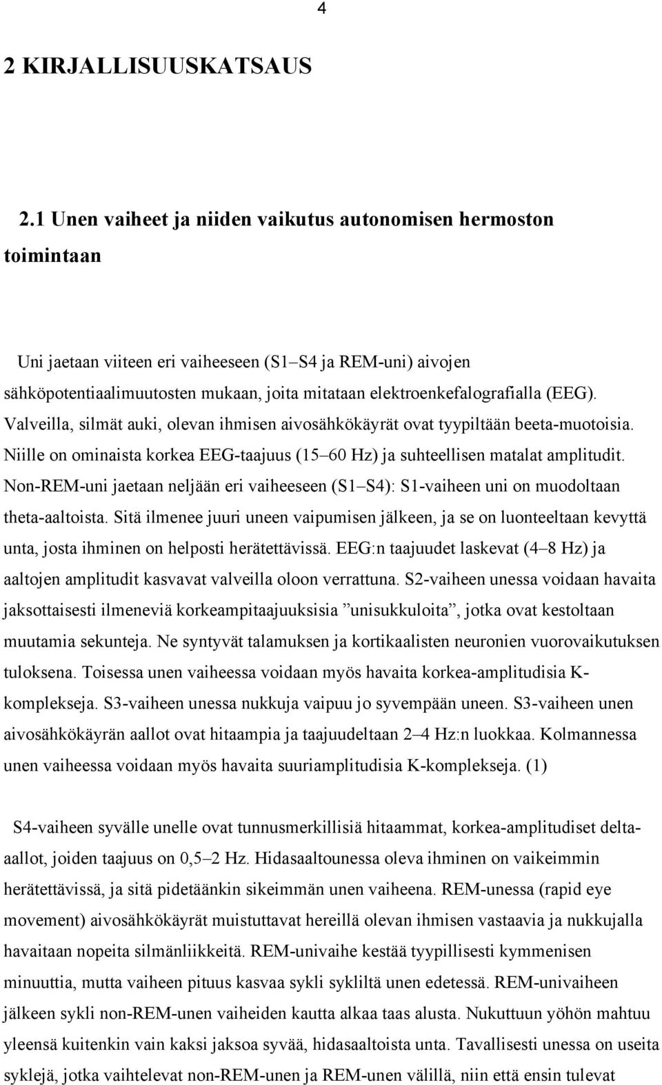 elektroenkefalografialla (EEG). Valveilla, silmät auki, olevan ihmisen aivosähkökäyrät ovat tyypiltään beeta-muotoisia.