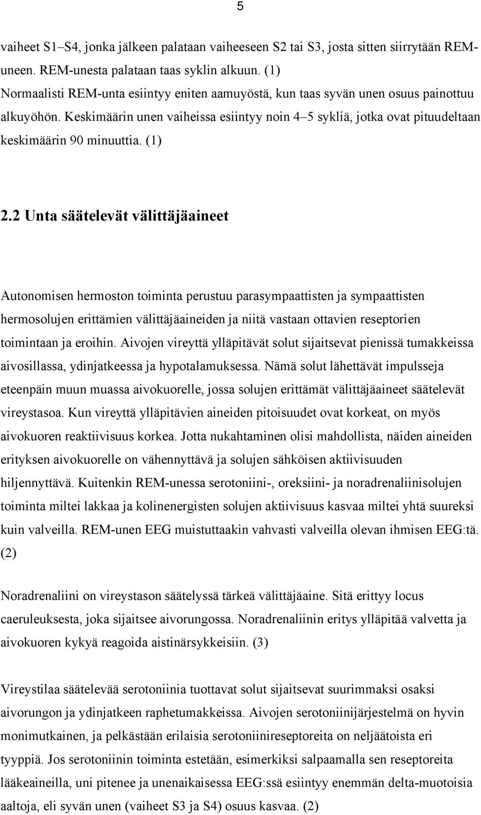 Keskimäärin unen vaiheissa esiintyy noin 4 5 sykliä, jotka ovat pituudeltaan keskimäärin 90 minuuttia. (1) 2.