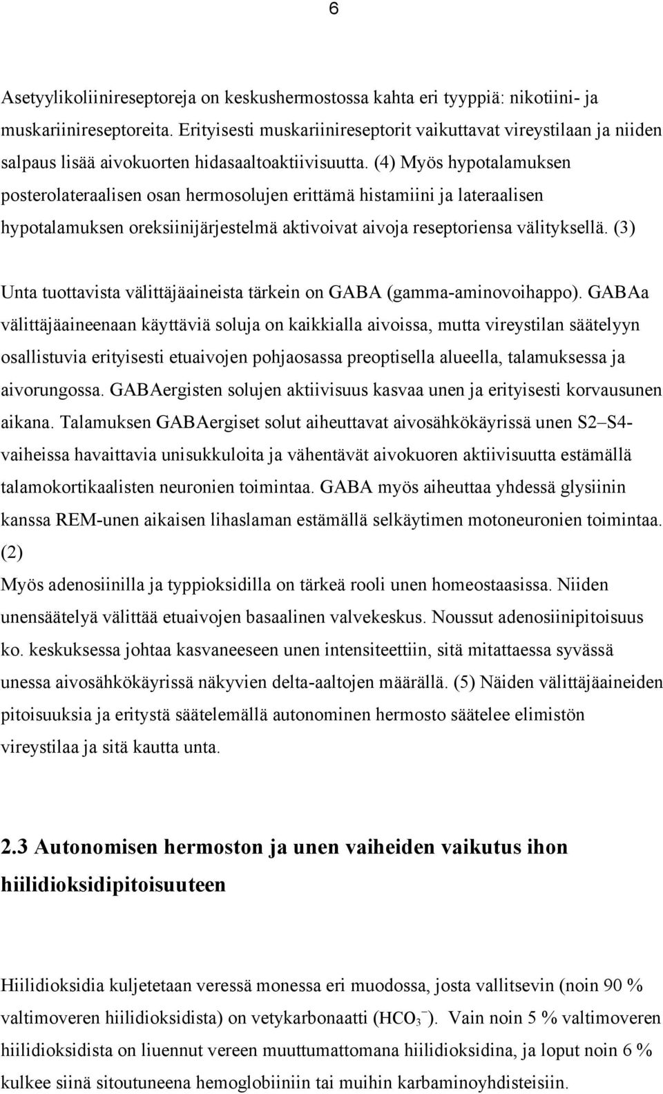 (4) Myös hypotalamuksen posterolateraalisen osan hermosolujen erittämä histamiini ja lateraalisen hypotalamuksen oreksiinijärjestelmä aktivoivat aivoja reseptoriensa välityksellä.