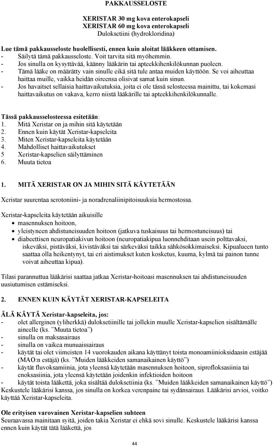 - Tämä lääke on määrätty vain sinulle eikä sitä tule antaa muiden käyttöön. Se voi aiheuttaa haittaa muille, vaikka heidän oireensa olisivat samat kuin sinun.