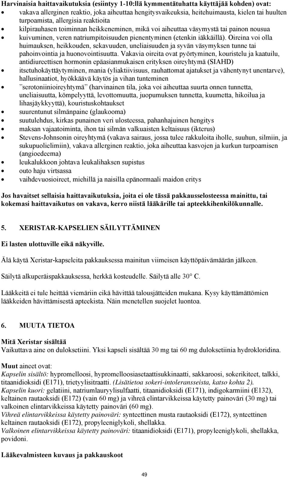 Oireina voi olla huimauksen, heikkouden, sekavuuden, uneliaisuuden ja syvän väsymyksen tunne tai pahoinvointia ja huonovointisuutta.