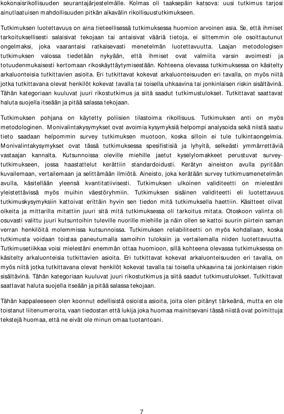 Se, että ihmiset tarkoituksellisesti salaisivat tekojaan tai antaisivat vääriä tietoja, ei sittemmin ole osoittautunut ongelmaksi, joka vaarantaisi ratkaisevasti menetelmän luotettavuutta.