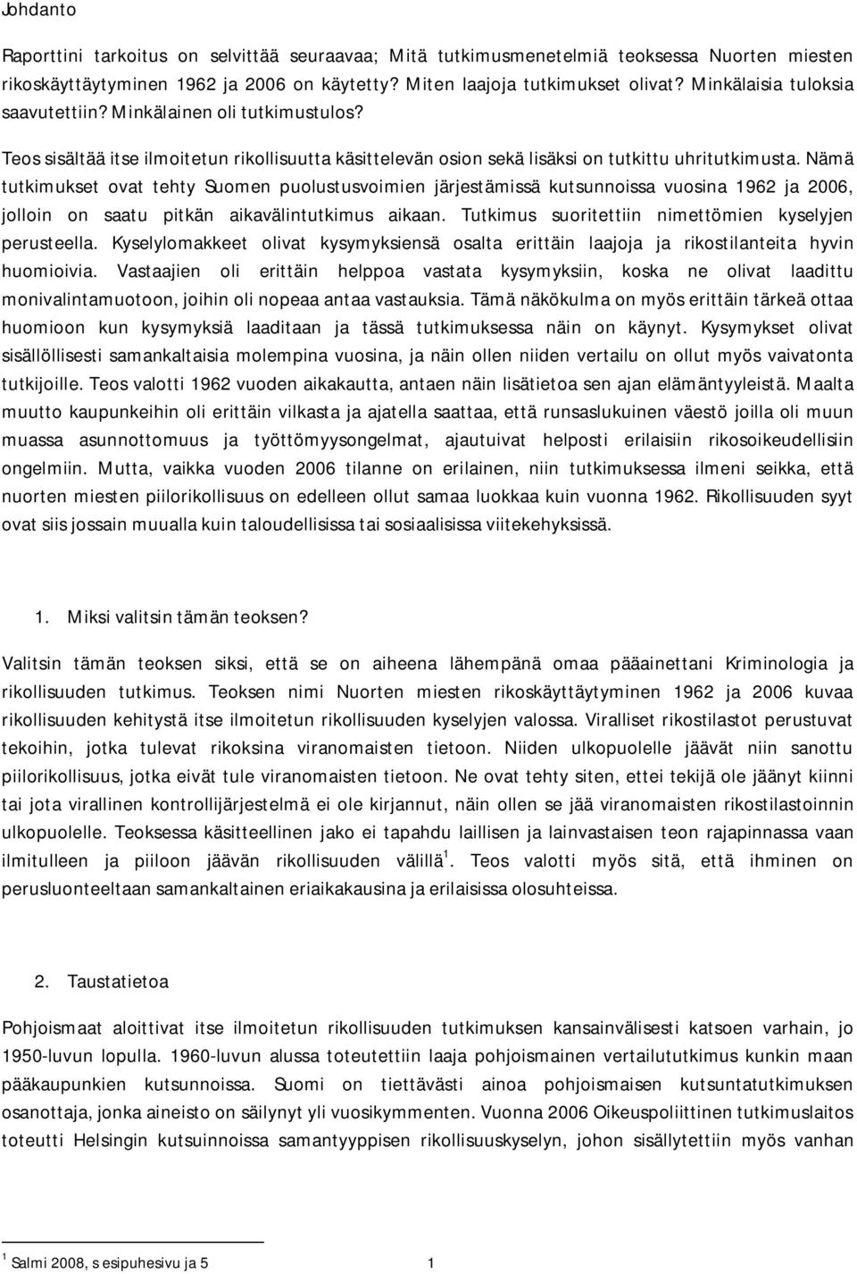 Nämä tutkimukset ovat tehty Suomen puolustusvoimien järjestämissä kutsunnoissa vuosina 1962 ja 2006, jolloin on saatu pitkän aikavälintutkimus aikaan.