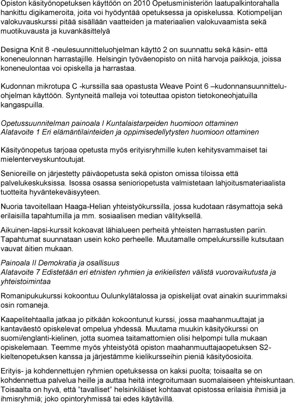 käsin- että koneneulonnan harrastajille. Helsingin työväenopisto on niitä harvoja paikkoja, joissa koneneulontaa voi opiskella ja harrastaa.