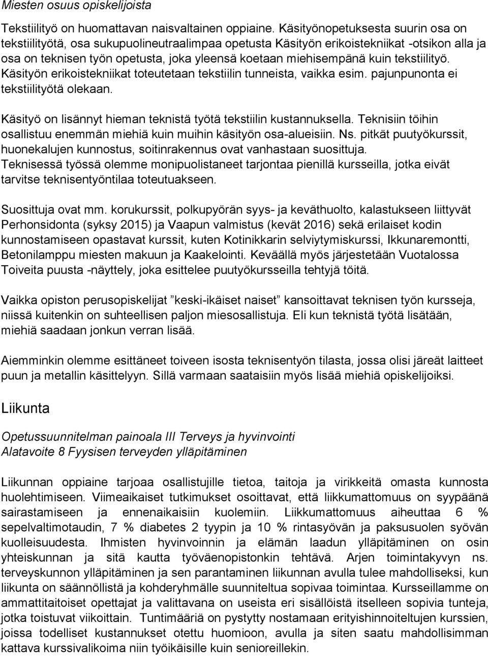 tekstiilityö. Käsityön erikoistekniikat toteutetaan tekstiilin tunneista, vaikka esim. pajunpunonta ei tekstiilityötä olekaan. Käsityö on lisännyt hieman teknistä työtä tekstiilin kustannuksella.