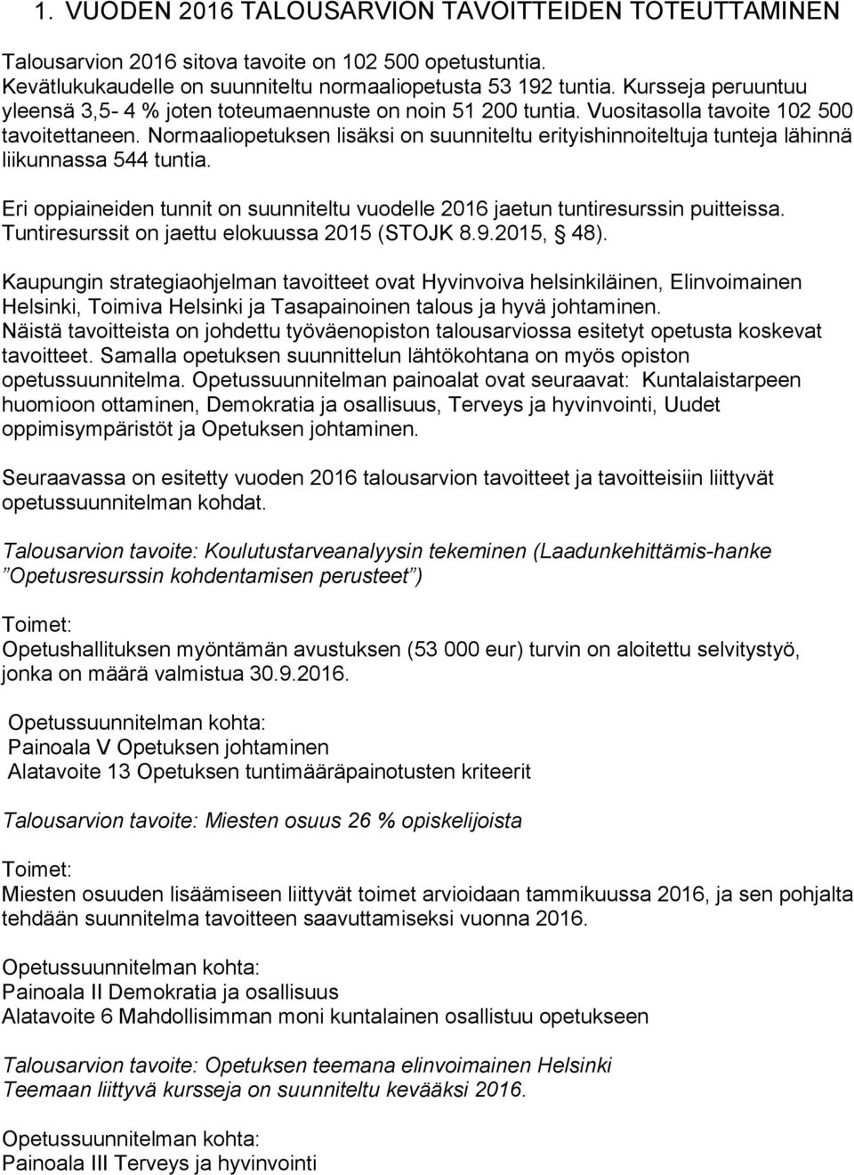 Normaaliopetuksen lisäksi on suunniteltu erityishinnoiteltuja tunteja lähinnä liikunnassa 544 tuntia. Eri oppiaineiden tunnit on suunniteltu vuodelle 2016 jaetun tuntiresurssin puitteissa.