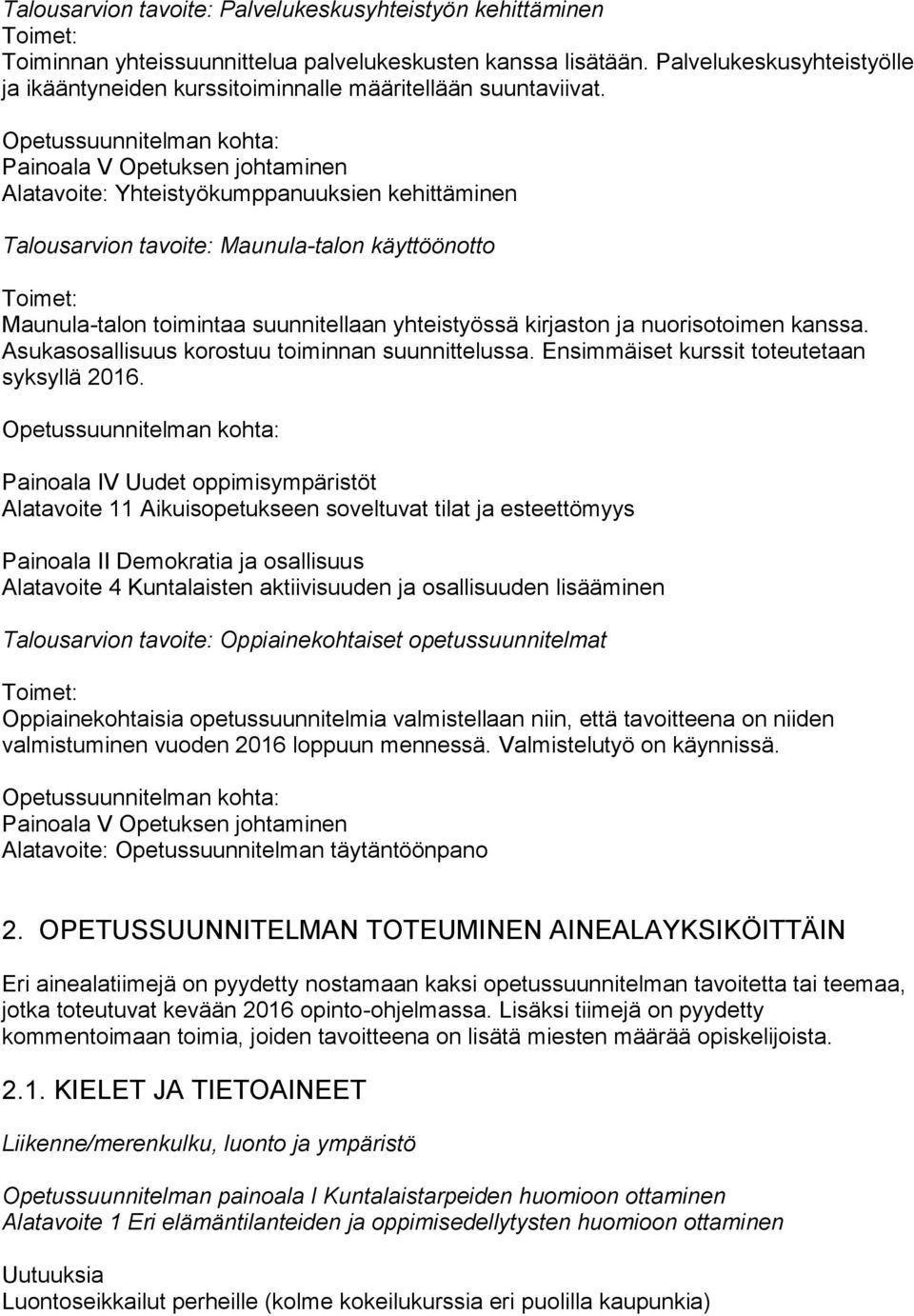 Opetussuunnitelman kohta: Painoala V Opetuksen johtaminen Alatavoite: Yhteistyökumppanuuksien kehittäminen Talousarvion tavoite: Maunula-talon käyttöönotto Toimet: Maunula-talon toimintaa