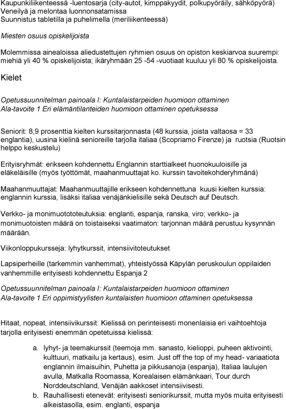 Kielet Opetussuunnitelman painoala I: Kuntalaistarpeiden huomioon ottaminen Ala-tavoite 1 Eri elämäntilanteiden huomioon ottaminen opetuksessa Seniorit: 8,9 prosenttia kielten kurssitarjonnasta (48