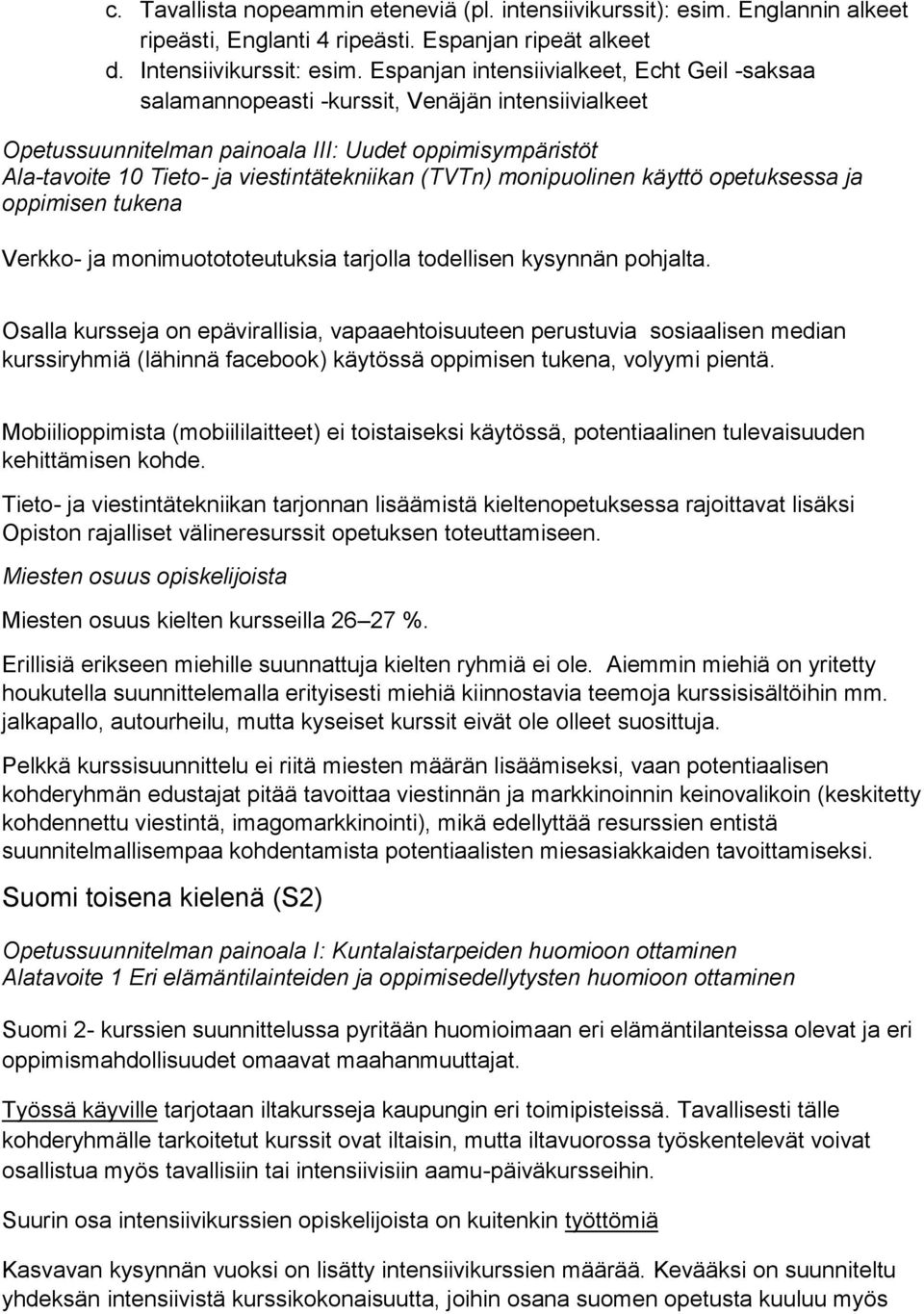 (TVTn) monipuolinen käyttö opetuksessa ja oppimisen tukena Verkko- ja monimuotototeutuksia tarjolla todellisen kysynnän pohjalta.