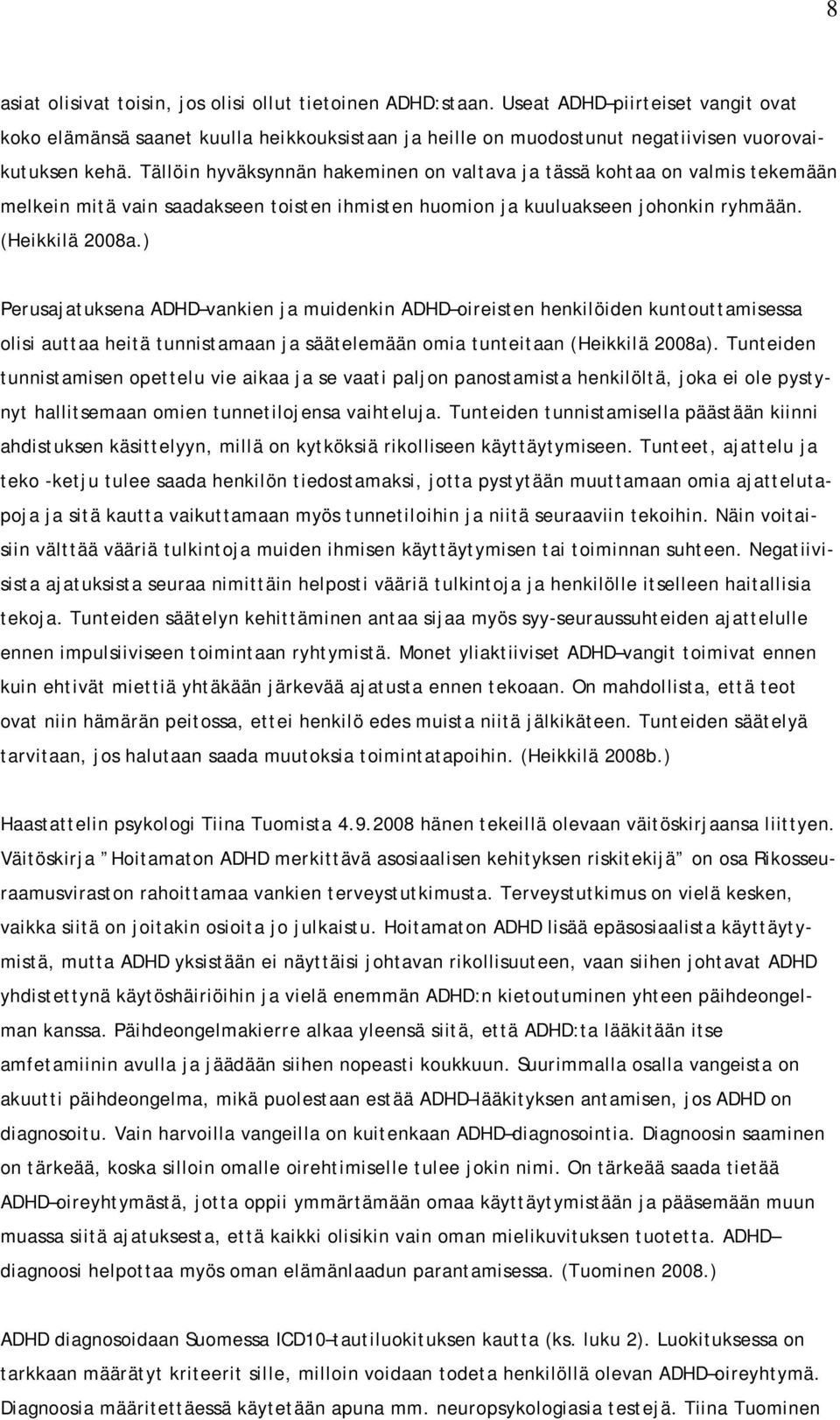 Tällöin hyväksynnän hakeminen on valtava ja tässä kohtaa on valmis tekemään melkein mitä vain saadakseen toisten ihmisten huomion ja kuuluakseen johonkin ryhmään. (Heikkilä 2008a.