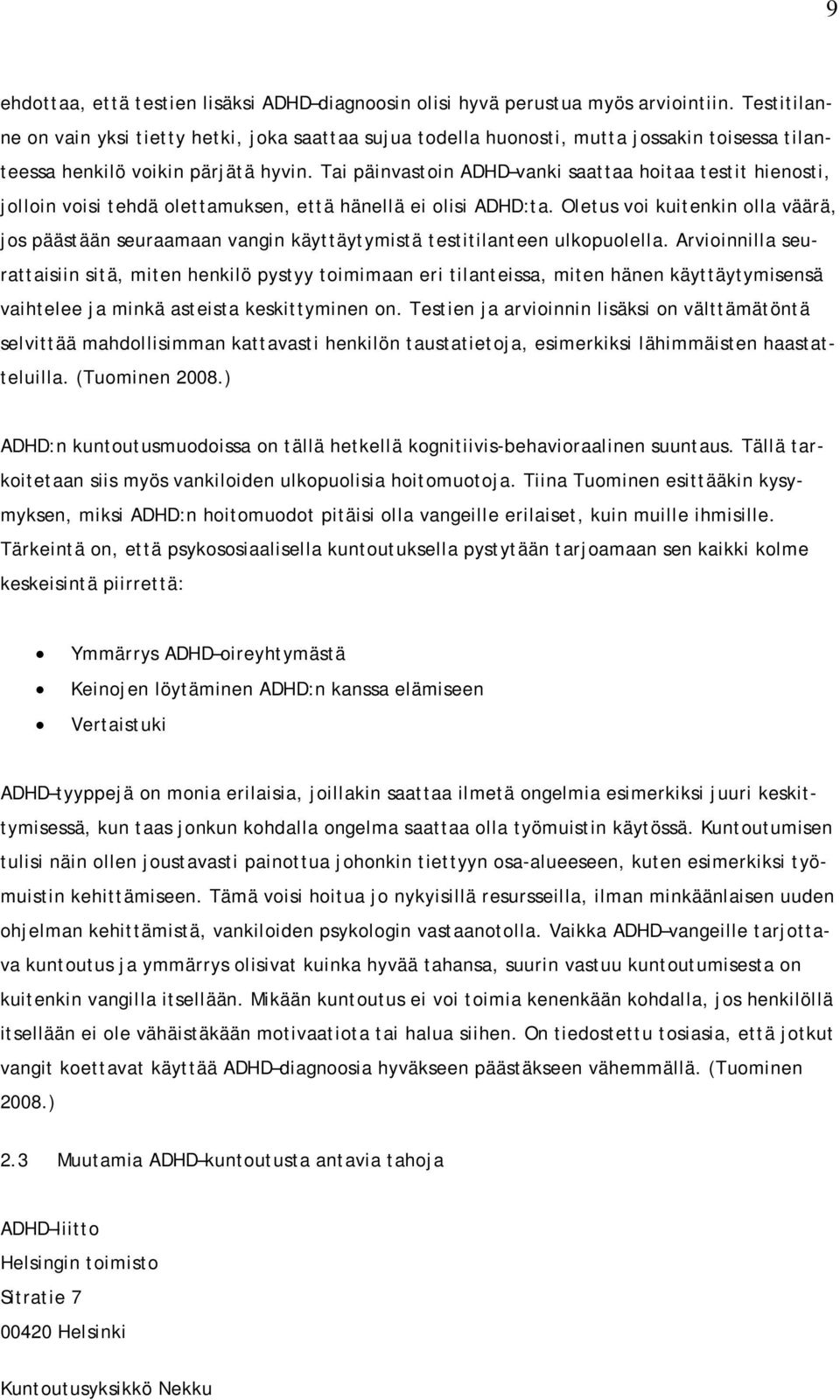 Tai päinvastoin ADHD vanki saattaa hoitaa testit hienosti, jolloin voisi tehdä olettamuksen, että hänellä ei olisi ADHD:ta.