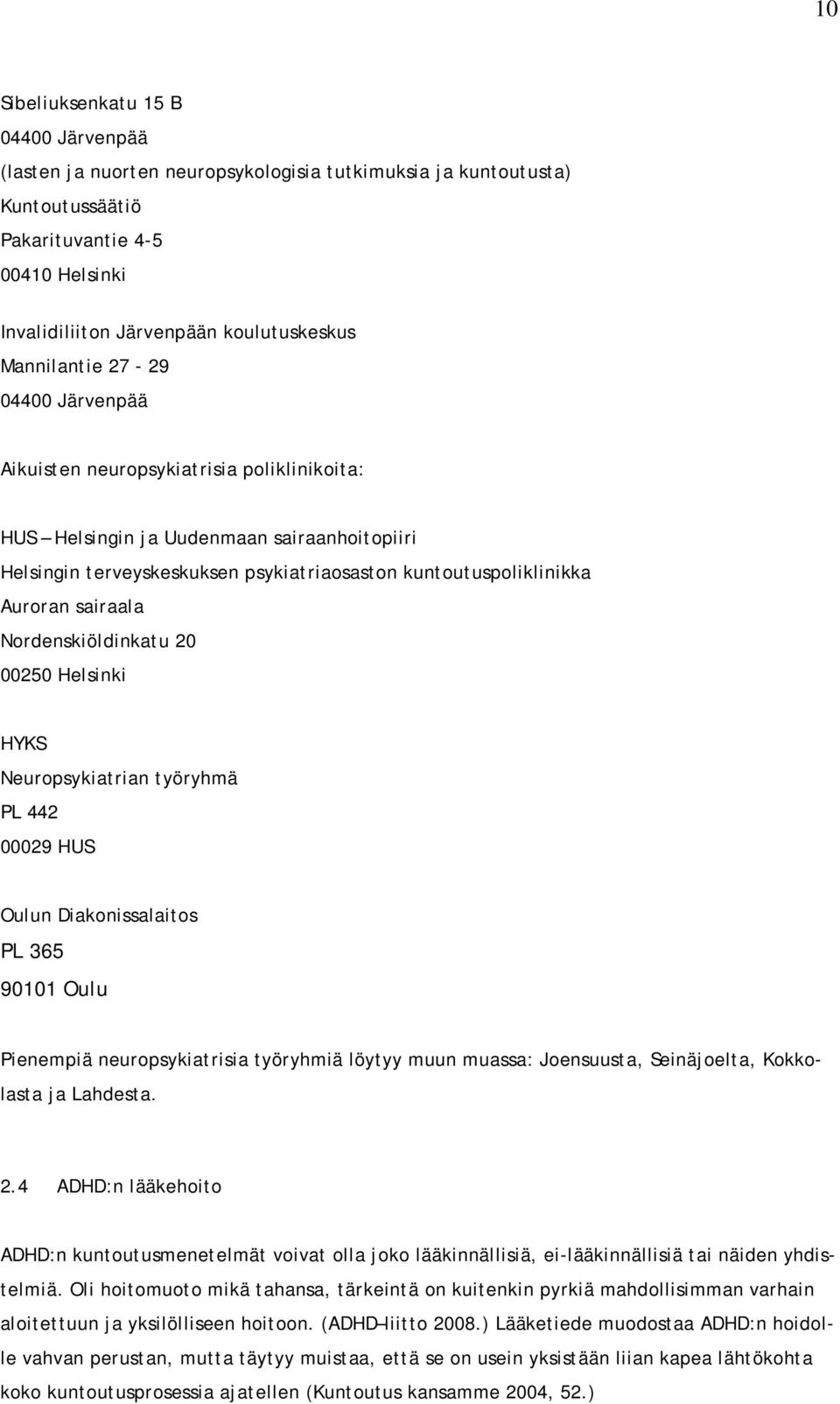 sairaala Nordenskiöldinkatu 20 00250 Helsinki HYKS Neuropsykiatrian työryhmä PL 442 00029 HUS Oulun Diakonissalaitos PL 365 90101 Oulu Pienempiä neuropsykiatrisia työryhmiä löytyy muun muassa: