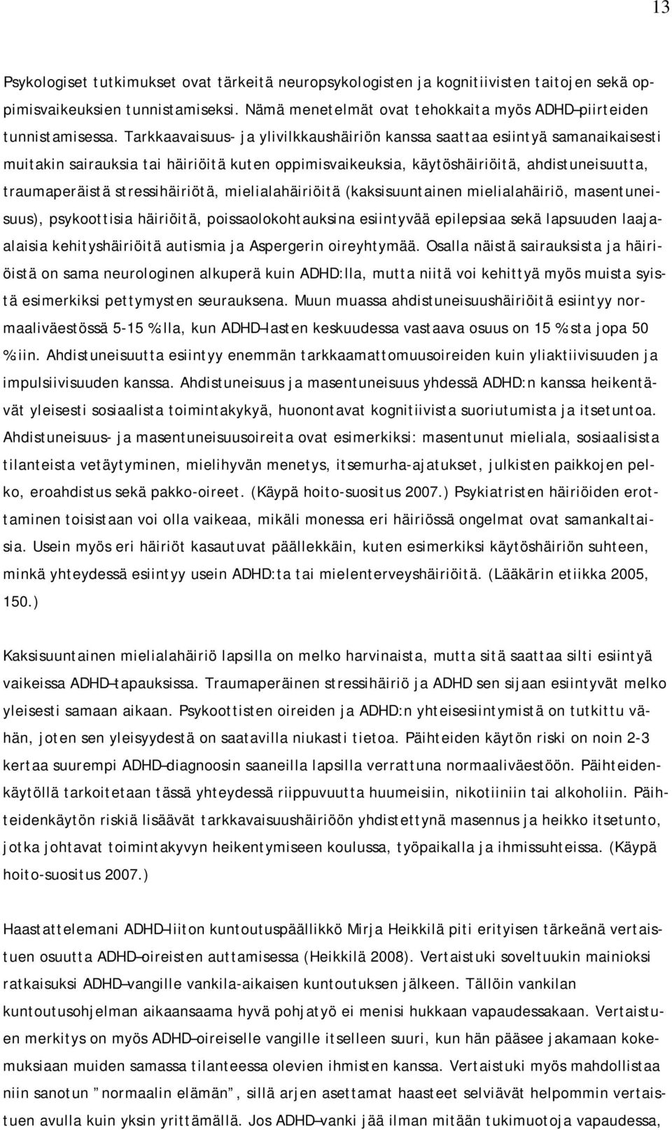 stressihäiriötä, mielialahäiriöitä (kaksisuuntainen mielialahäiriö, masentuneisuus), psykoottisia häiriöitä, poissaolokohtauksina esiintyvää epilepsiaa sekä lapsuuden laajaalaisia kehityshäiriöitä