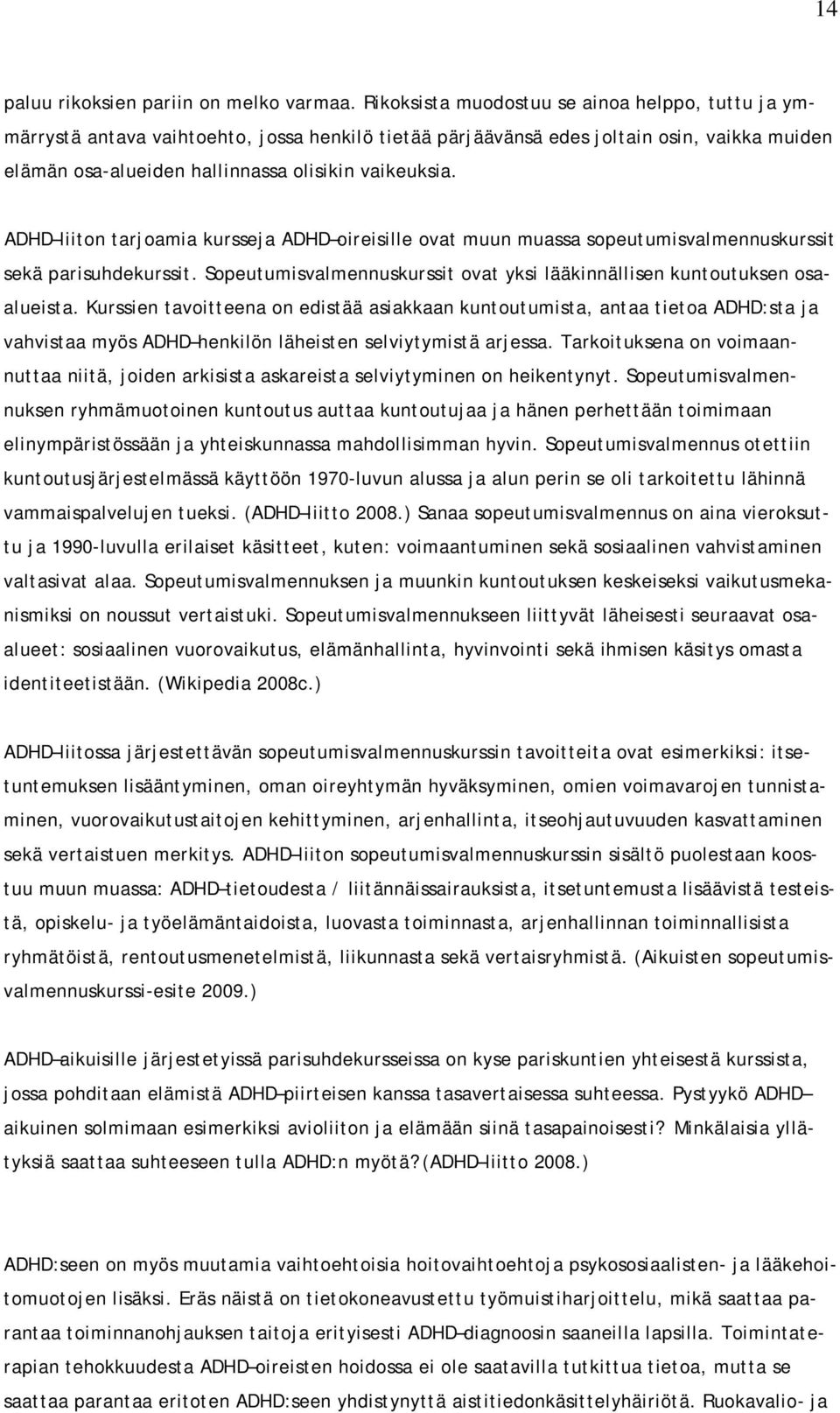 ADHD liiton tarjoamia kursseja ADHD oireisille ovat muun muassa sopeutumisvalmennuskurssit sekä parisuhdekurssit. Sopeutumisvalmennuskurssit ovat yksi lääkinnällisen kuntoutuksen osaalueista.