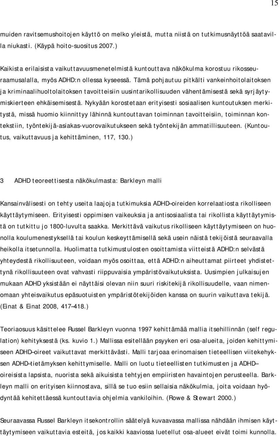 Tämä pohjautuu pitkälti vankeinhoitolaitoksen ja kriminaalihuoltolaitoksen tavoitteisiin uusintarikollisuuden vähentämisestä sekä syrjäytymiskierteen ehkäisemisestä.