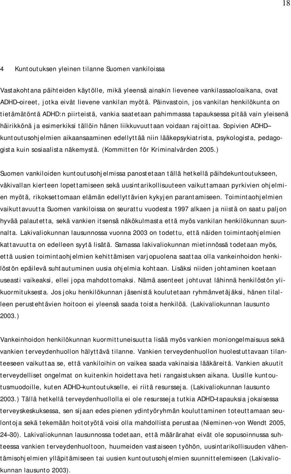 rajoittaa. Sopivien ADHD kuntoutusohjelmien aikaansaaminen edellyttää niin lääkepsykiatrista, psykologista, pedagogista kuin sosiaalista näkemystä. (Kommitten för Kriminalvården 2005.