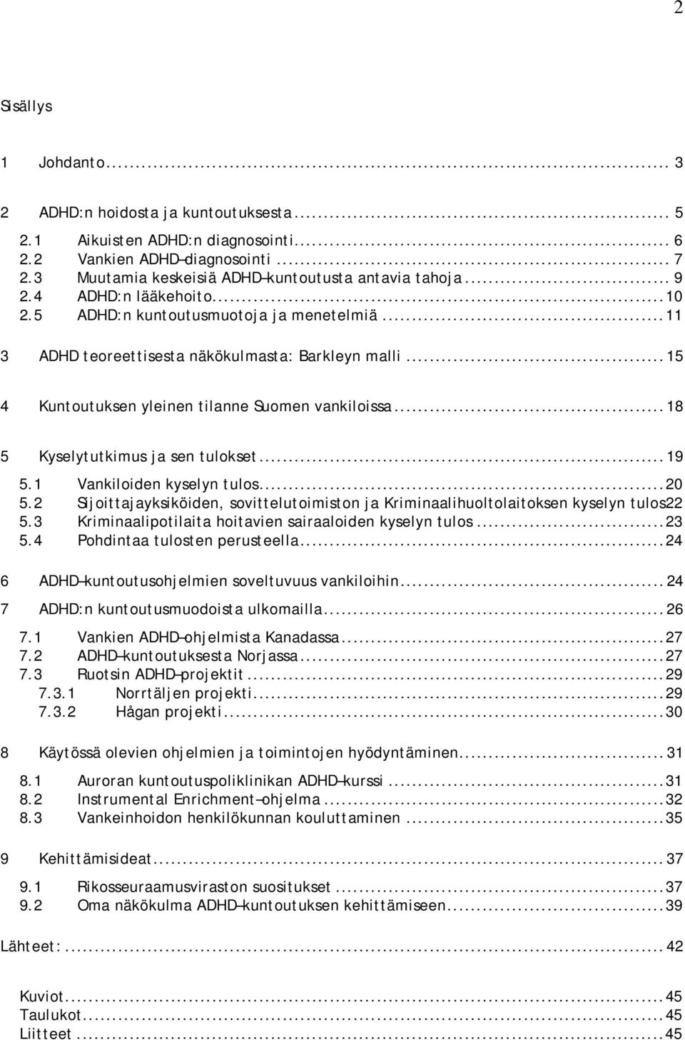 ..18 5 Kyselytutkimus ja sen tulokset...19 5.1 Vankiloiden kyselyn tulos...20 5.2 Sijoittajayksiköiden, sovittelutoimiston ja Kriminaalihuoltolaitoksen kyselyn tulos22 5.