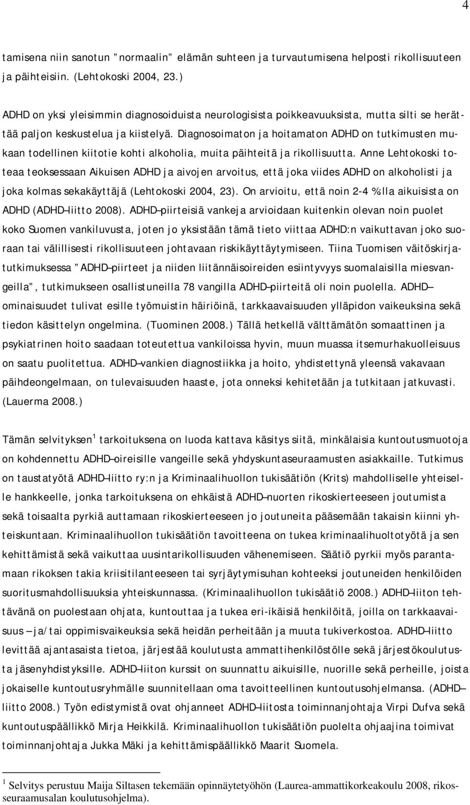 Diagnosoimaton ja hoitamaton ADHD on tutkimusten mukaan todellinen kiitotie kohti alkoholia, muita päihteitä ja rikollisuutta.