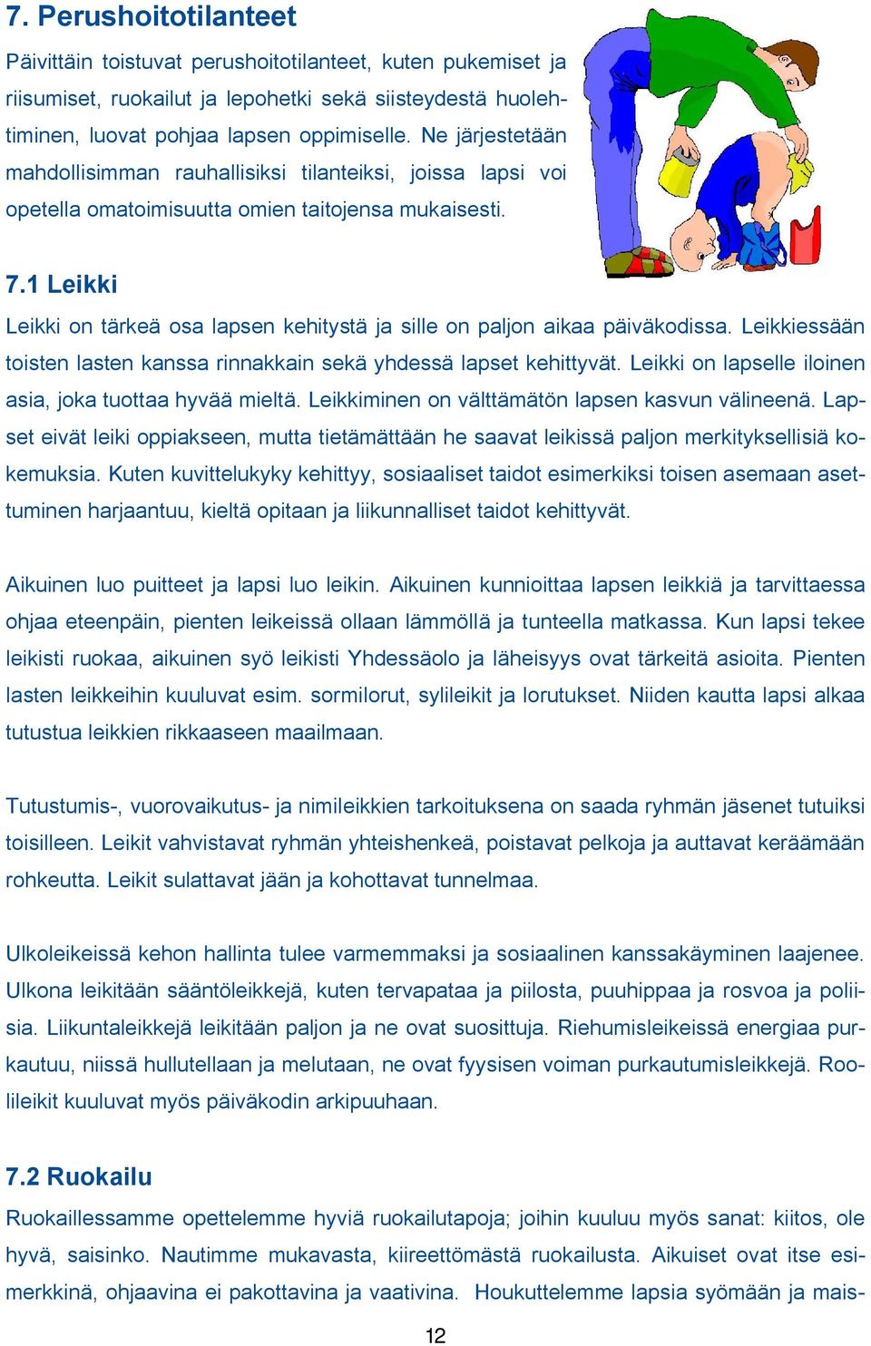 1 Leikki Leikki on tärkeä osa lapsen kehitystä ja sille on paljon aikaa päiväkodissa. Leikkiessään toisten lasten kanssa rinnakkain sekä yhdessä lapset kehittyvät.