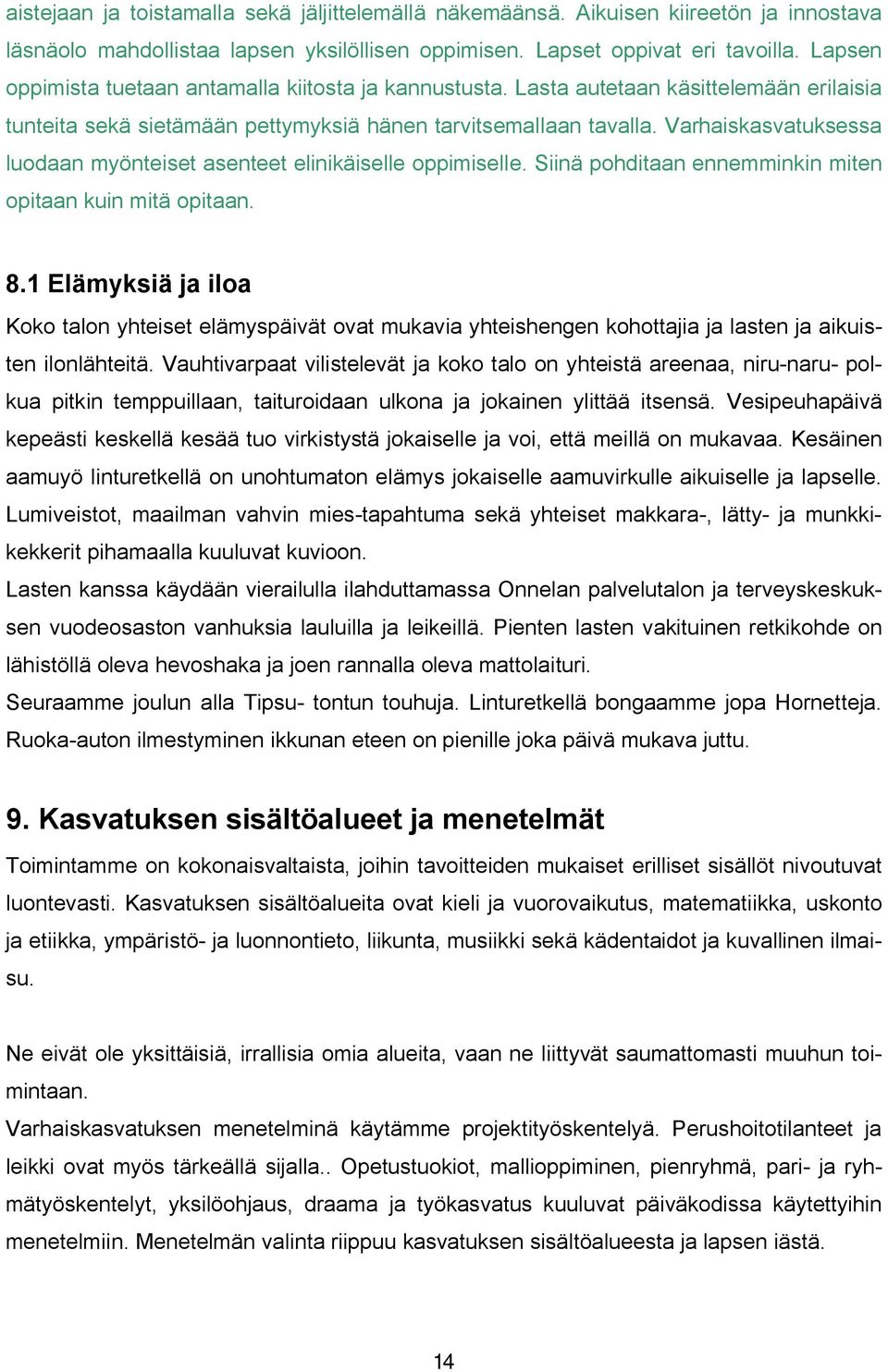 Varhaiskasvatuksessa luodaan myönteiset asenteet elinikäiselle oppimiselle. Siinä pohditaan ennemminkin miten opitaan kuin mitä opitaan. 8.