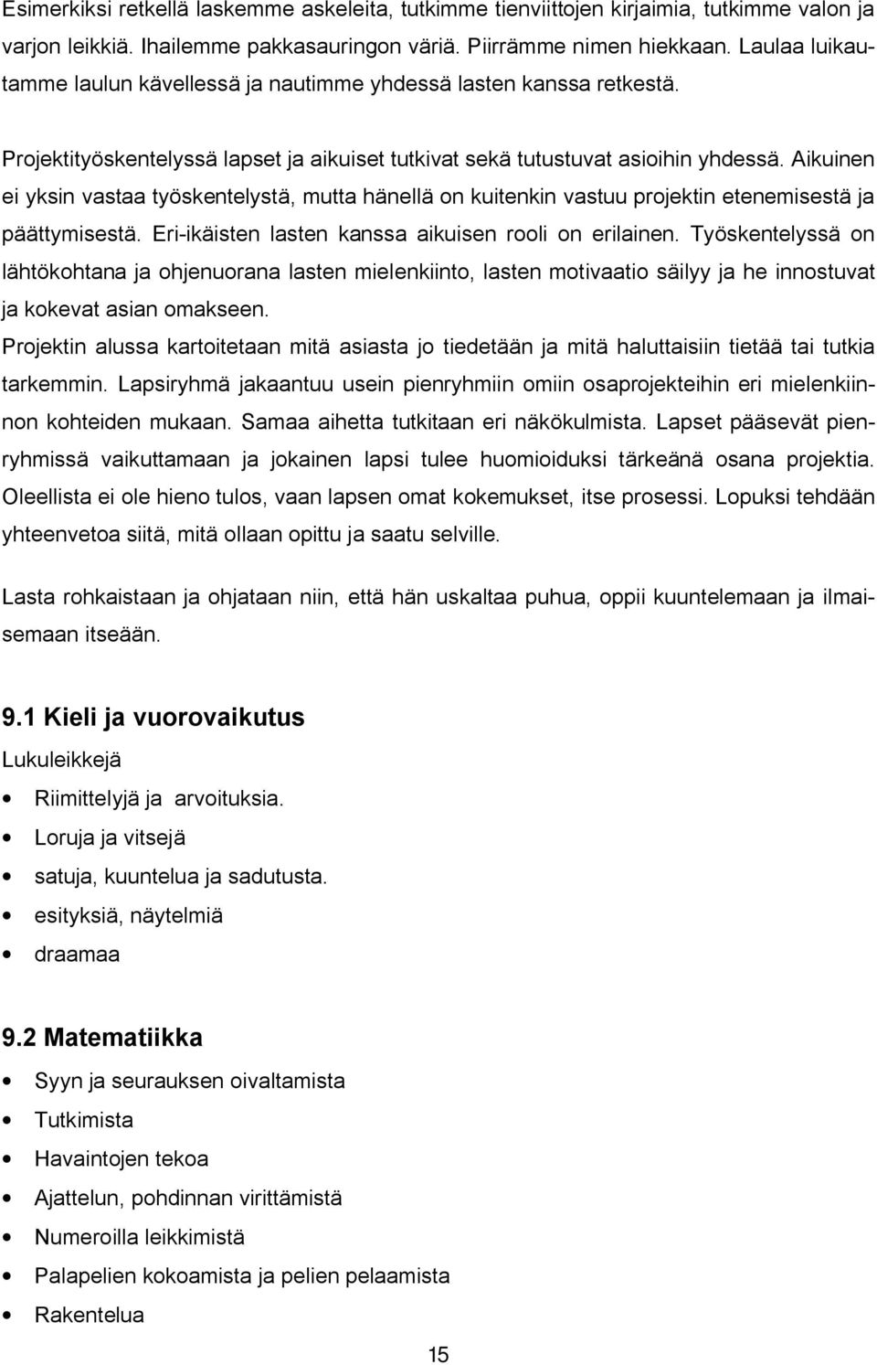 Aikuinen ei yksin vastaa työskentelystä, mutta hänellä on kuitenkin vastuu projektin etenemisestä ja päättymisestä. Eri ikäisten lasten kanssa aikuisen rooli on erilainen.