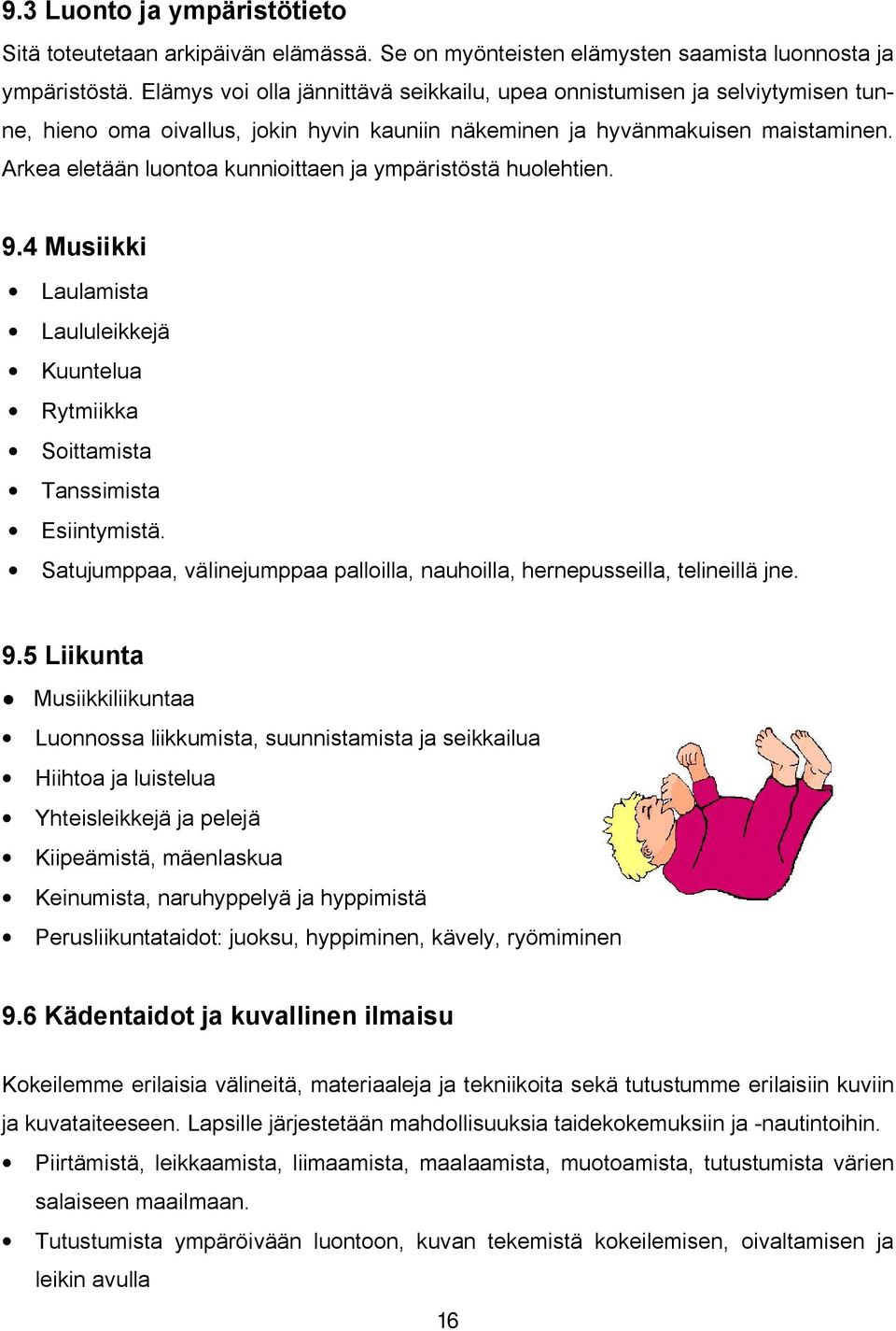 Arkea eletään luontoa kunnioittaen ja ympäristöstä huolehtien. 9.4 Musiikki Laulamista Laululeikkejä Kuuntelua Rytmiikka Soittamista Tanssimista Esiintymistä.