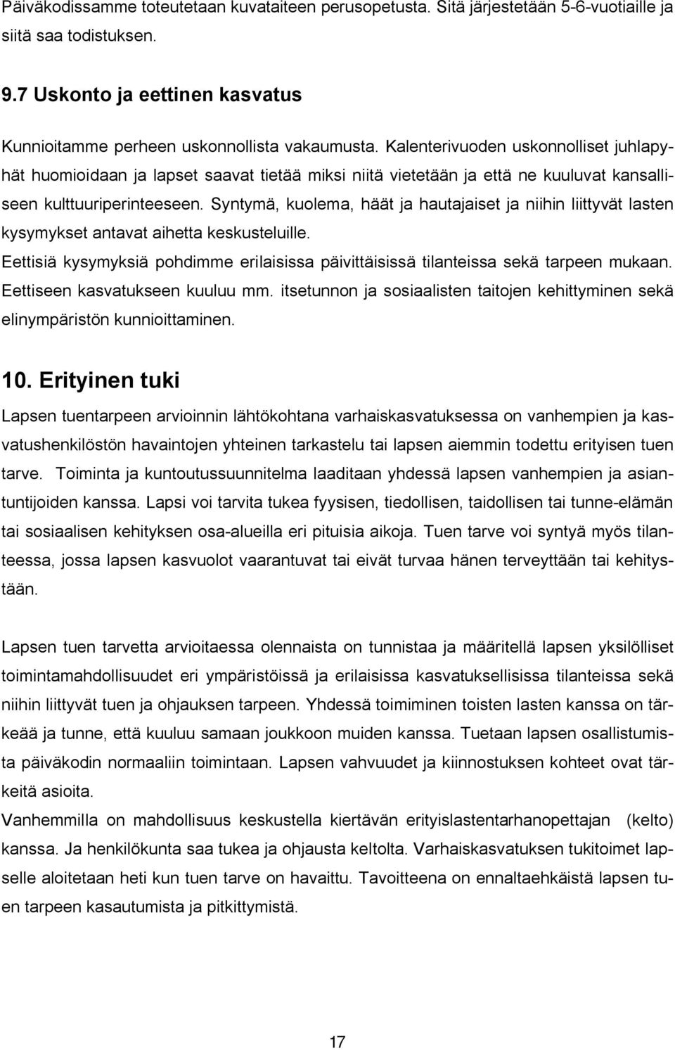 Syntymä, kuolema, häät ja hautajaiset ja niihin liittyvät lasten kysymykset antavat aihetta keskusteluille. Eettisiä kysymyksiä pohdimme erilaisissa päivittäisissä tilanteissa sekä tarpeen mukaan.