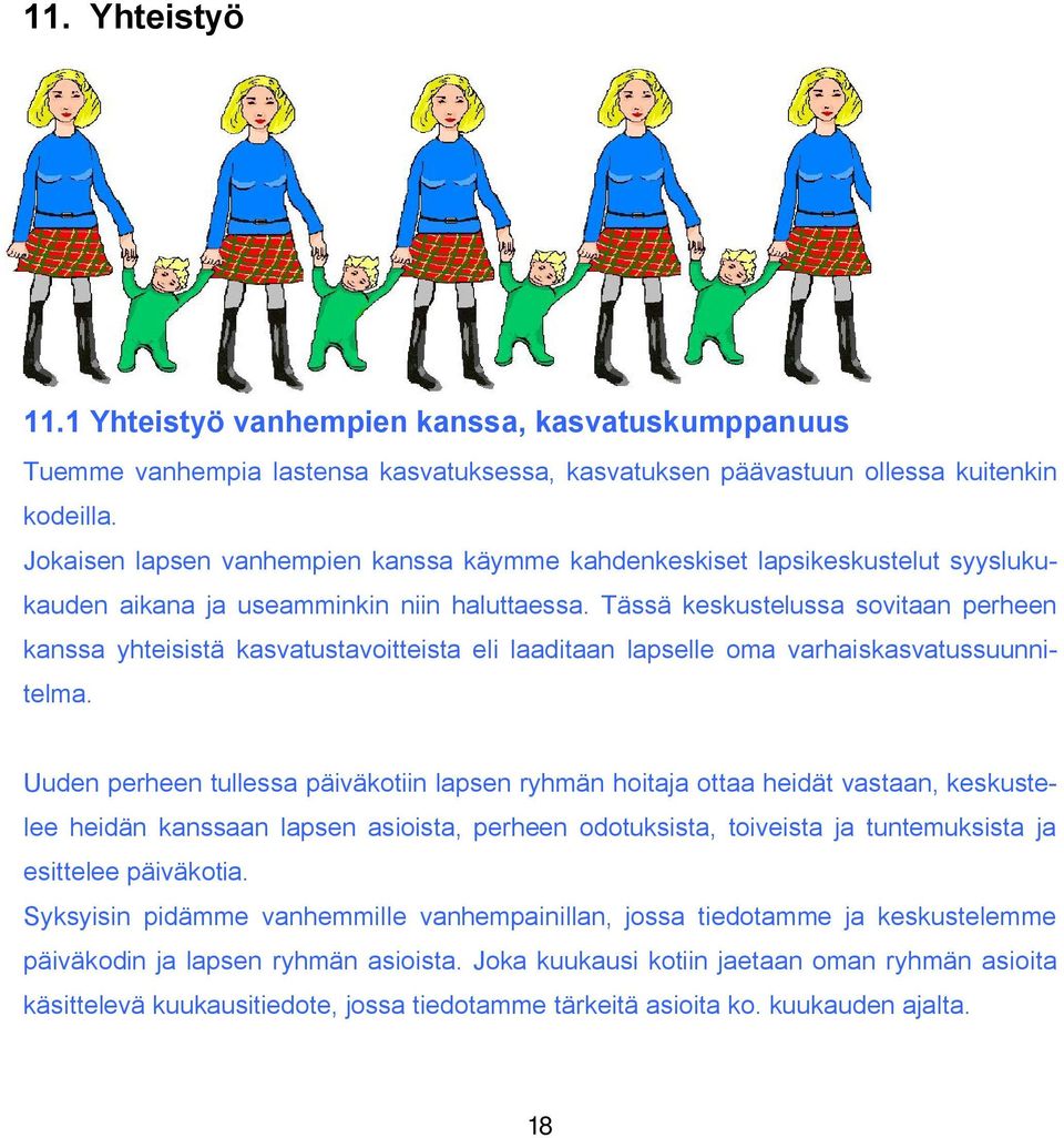 Tässä keskustelussa sovitaan perheen kanssa yhteisistä kasvatustavoitteista eli laaditaan lapselle oma varhaiskasvatussuunnitelma.