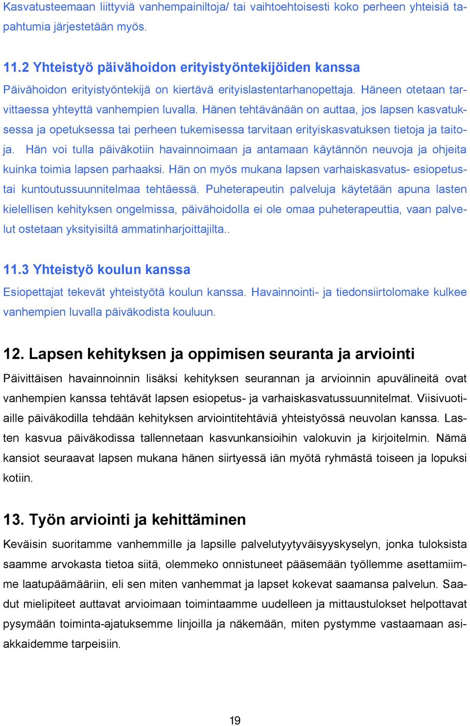 Hänen tehtävänään on auttaa, jos lapsen kasvatuksessa ja opetuksessa tai perheen tukemisessa tarvitaan erityiskasvatuksen tietoja ja taitoja.