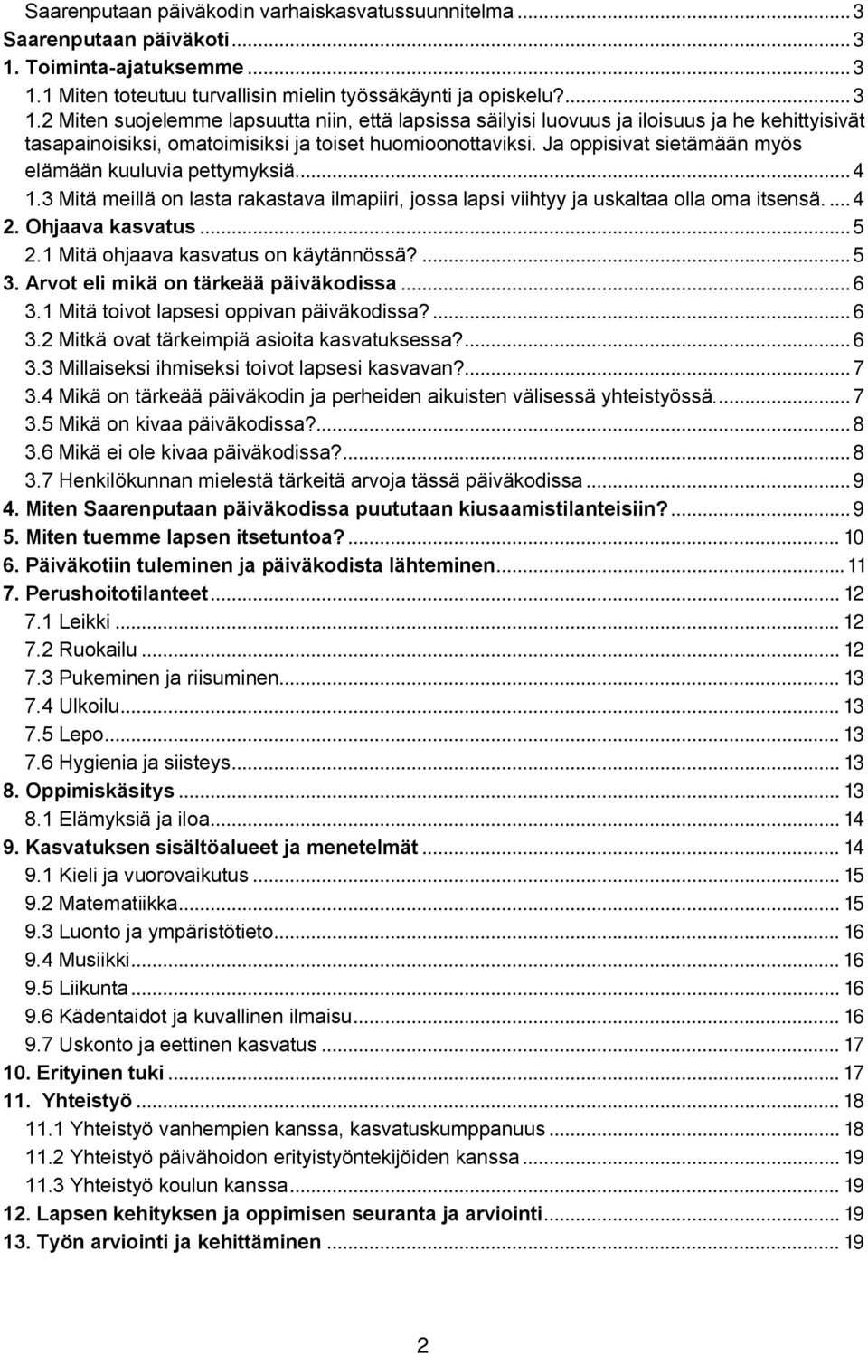 Ja oppisivat sietämään myös elämään kuuluvia pettymyksiä... 4 1.3 Mitä meillä on lasta rakastava ilmapiiri, jossa lapsi viihtyy ja uskaltaa olla oma itsensä.... 4 2. Ohjaava kasvatus... 5 2.