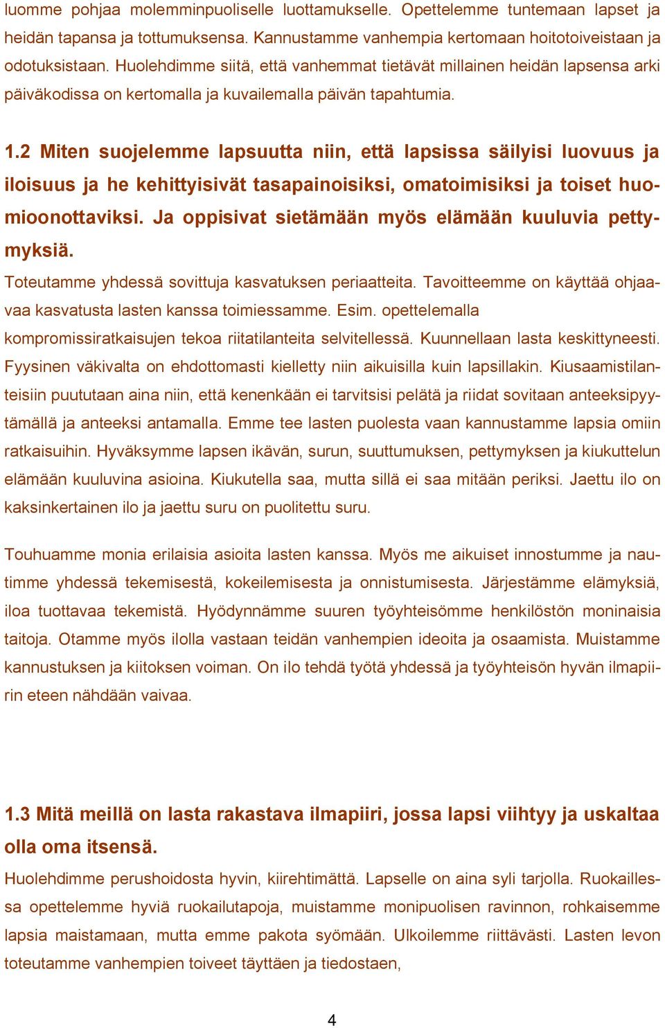 2 Miten suojelemme lapsuutta niin, että lapsissa säilyisi luovuus ja iloisuus ja he kehittyisivät tasapainoisiksi, omatoimisiksi ja toiset huomioonottaviksi.