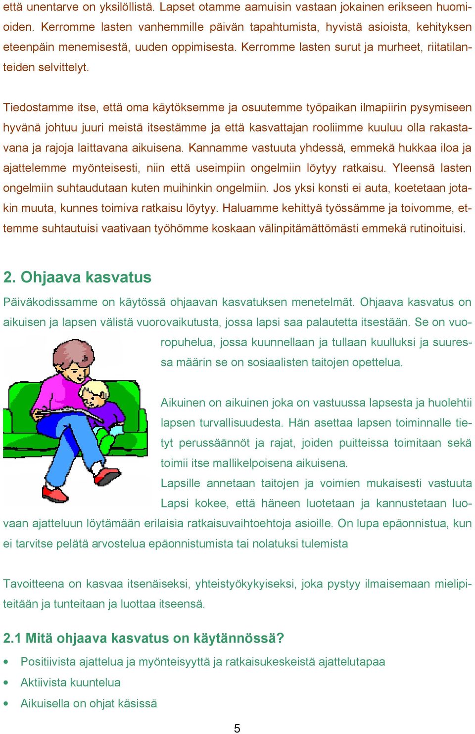 Tiedostamme itse, että oma käytöksemme ja osuutemme työpaikan ilmapiirin pysymiseen hyvänä johtuu juuri meistä itsestämme ja että kasvattajan rooliimme kuuluu olla rakastavana ja rajoja laittavana