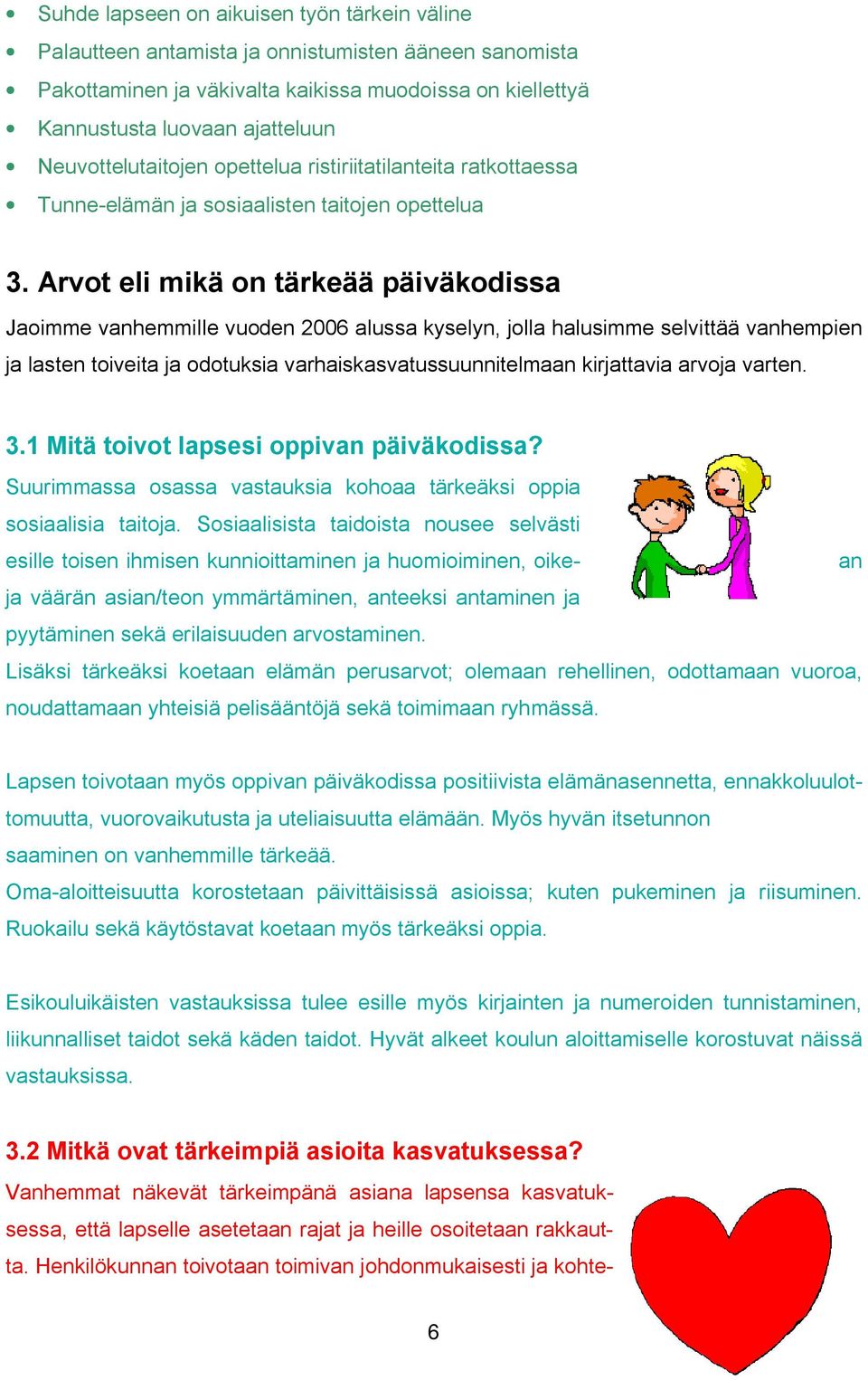 Arvot eli mikä on tärkeää päiväkodissa Jaoimme vanhemmille vuoden 2006 alussa kyselyn, jolla halusimme selvittää vanhempien ja lasten toiveita ja odotuksia varhaiskasvatussuunnitelmaan kirjattavia