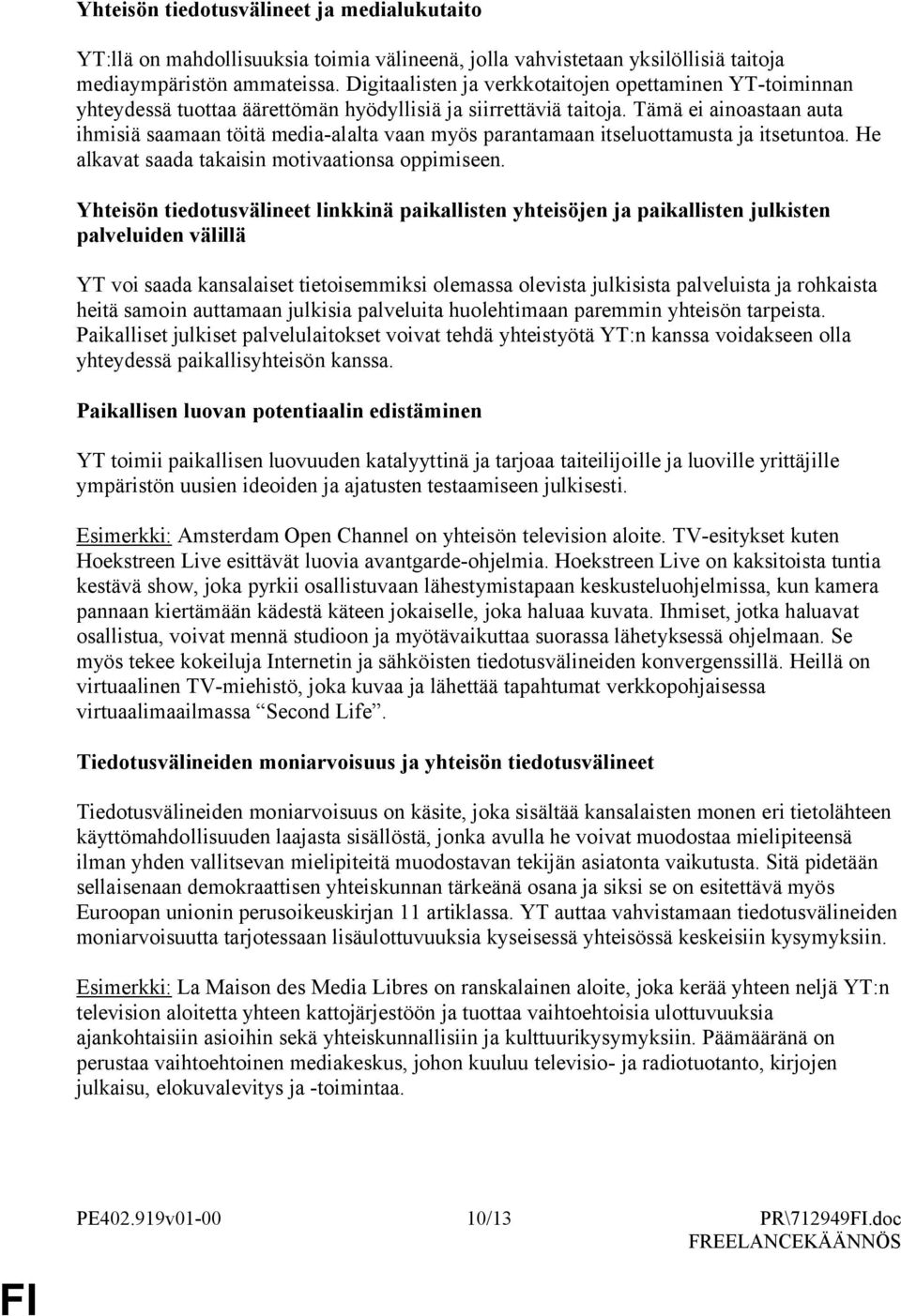 Tämä ei ainoastaan auta ihmisiä saamaan töitä media-alalta vaan myös parantamaan itseluottamusta ja itsetuntoa. He alkavat saada takaisin motivaationsa oppimiseen.