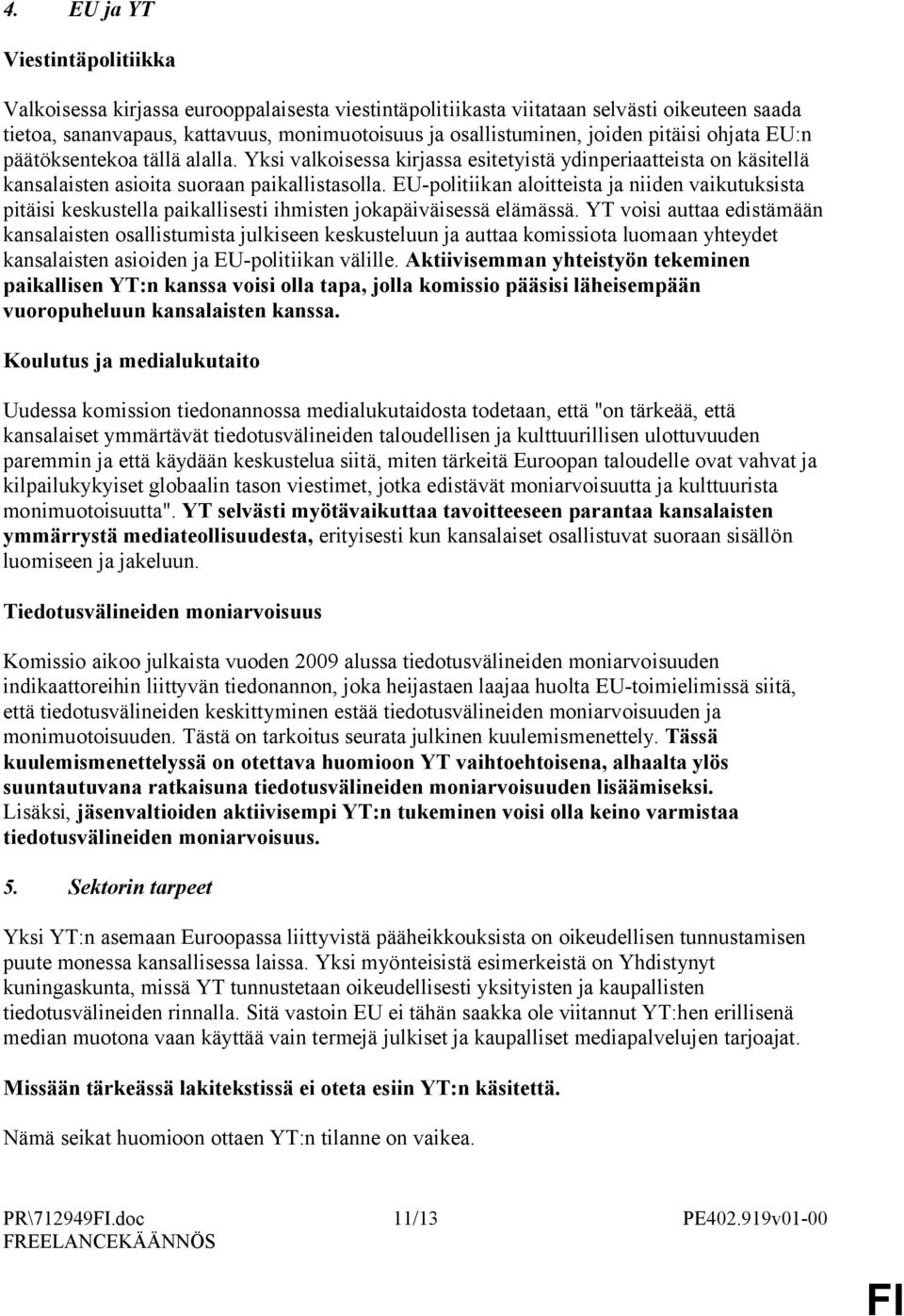 EU-politiikan aloitteista ja niiden vaikutuksista pitäisi keskustella paikallisesti ihmisten jokapäiväisessä elämässä.