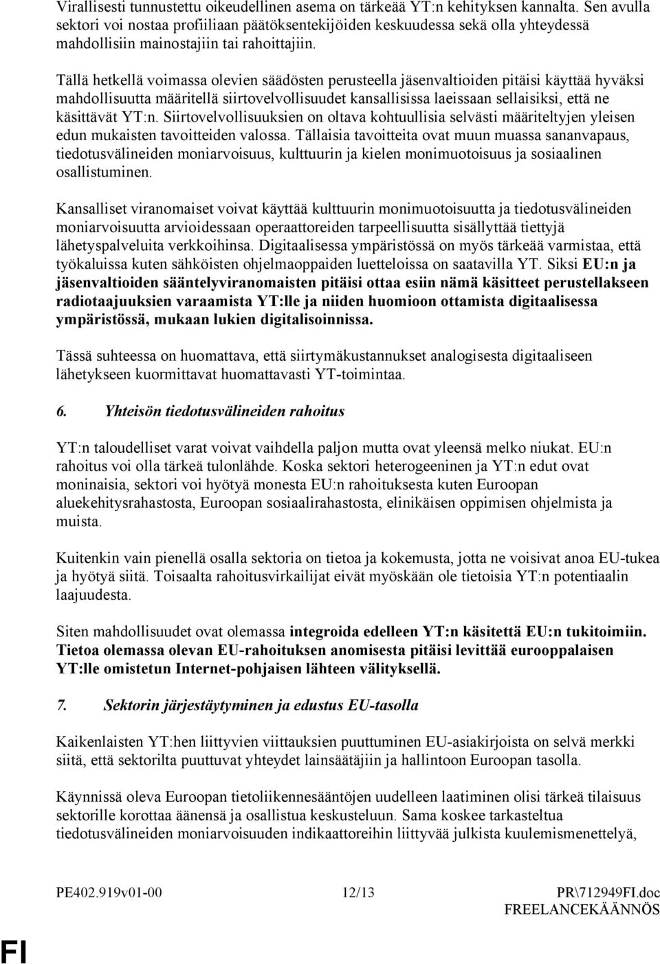 Tällä hetkellä voimassa olevien säädösten perusteella jäsenvaltioiden pitäisi käyttää hyväksi mahdollisuutta määritellä siirtovelvollisuudet kansallisissa laeissaan sellaisiksi, että ne käsittävät