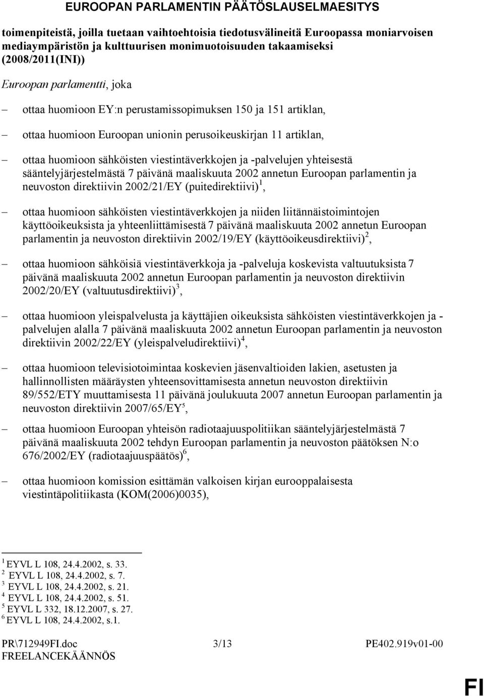 viestintäverkkojen ja -palvelujen yhteisestä sääntelyjärjestelmästä 7 päivänä maaliskuuta 2002 annetun Euroopan parlamentin ja neuvoston direktiivin 2002/21/EY (puitedirektiivi) 1, ottaa huomioon