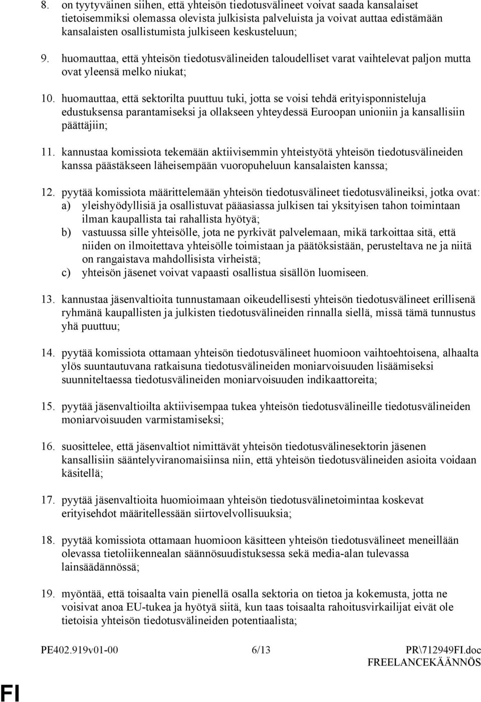 huomauttaa, että sektorilta puuttuu tuki, jotta se voisi tehdä erityisponnisteluja edustuksensa parantamiseksi ja ollakseen yhteydessä Euroopan unioniin ja kansallisiin päättäjiin; 11.