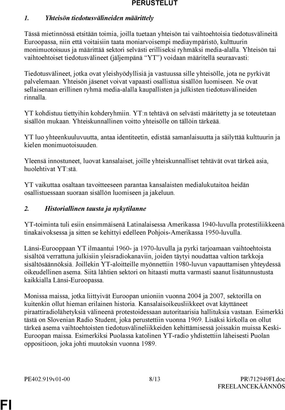 Yhteisön tai vaihtoehtoiset tiedotusvälineet (jäljempänä YT ) voidaan määritellä seuraavasti: Tiedotusvälineet, jotka ovat yleishyödyllisiä ja vastuussa sille yhteisölle, jota ne pyrkivät palvelemaan.