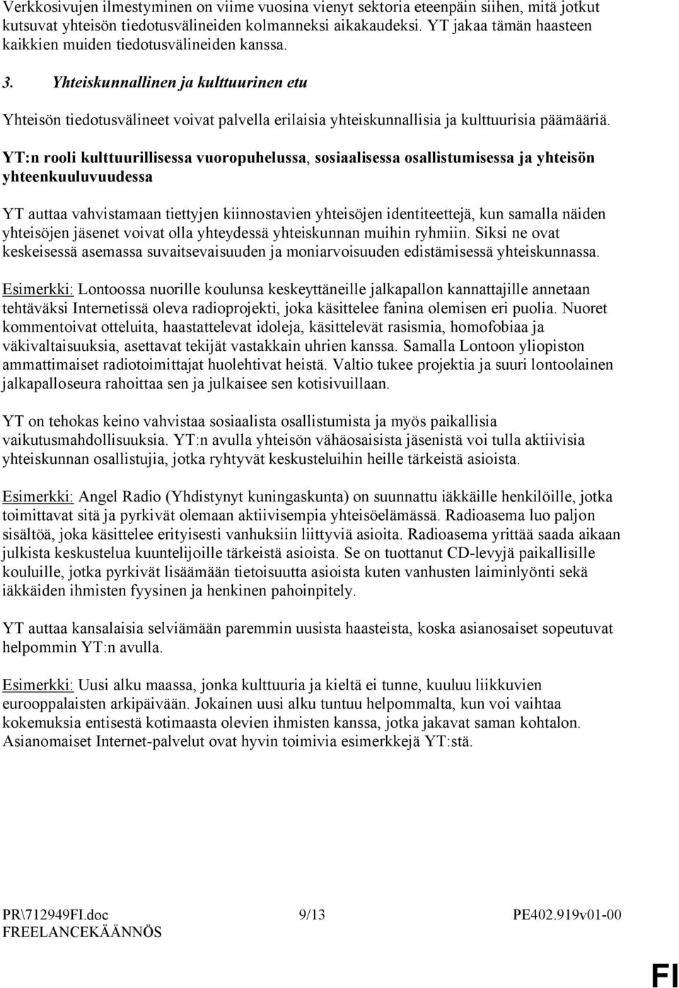 Yhteiskunnallinen ja kulttuurinen etu Yhteisön tiedotusvälineet voivat palvella erilaisia yhteiskunnallisia ja kulttuurisia päämääriä.