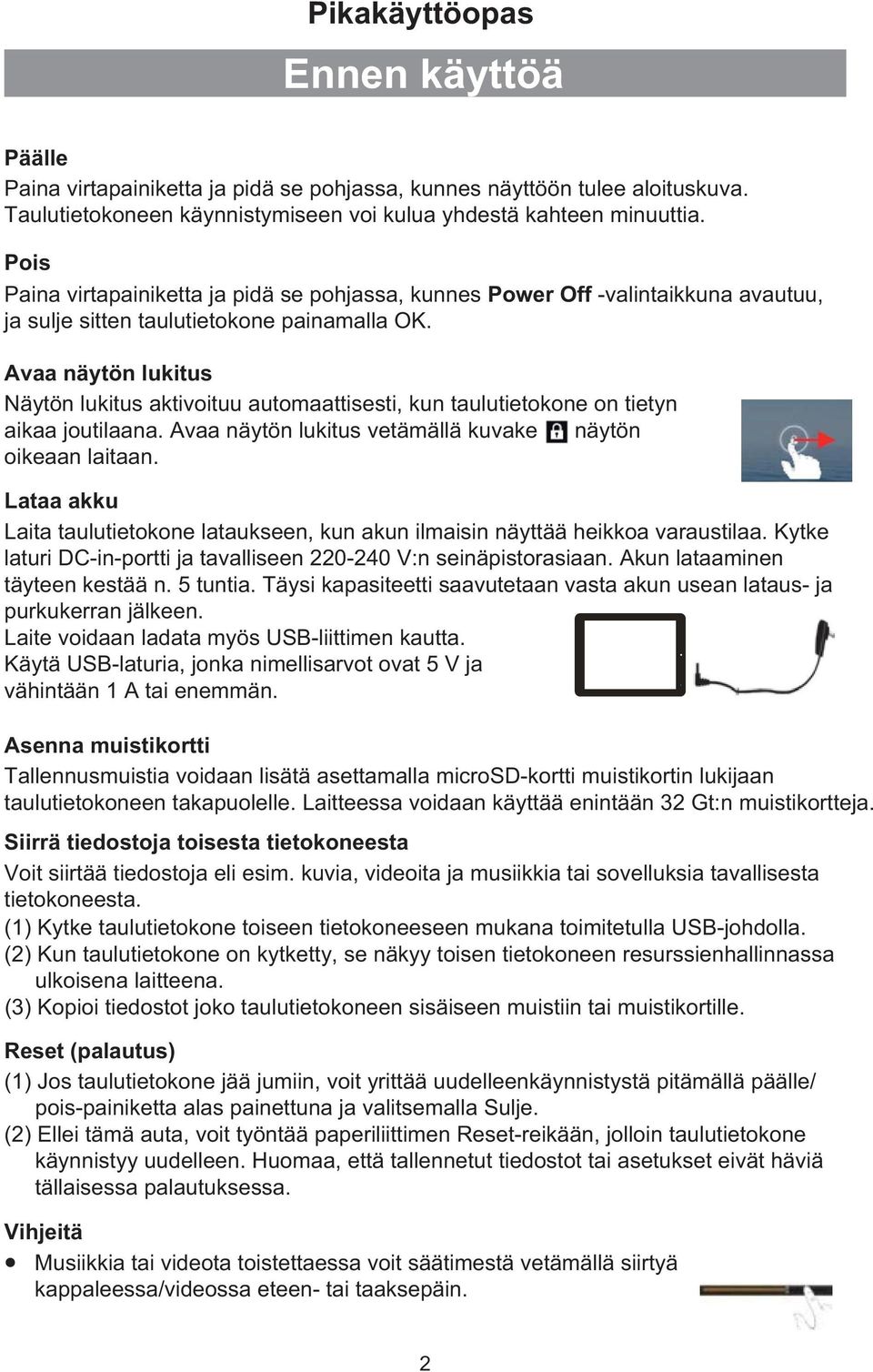 Avaa näytön lukitus Näytön lukitus aktivoituu automaattisesti, kun taulutietokone on tietyn aikaa joutilaana. Avaa näytön lukitus vetämällä kuvake näytön oikeaan laitaan.