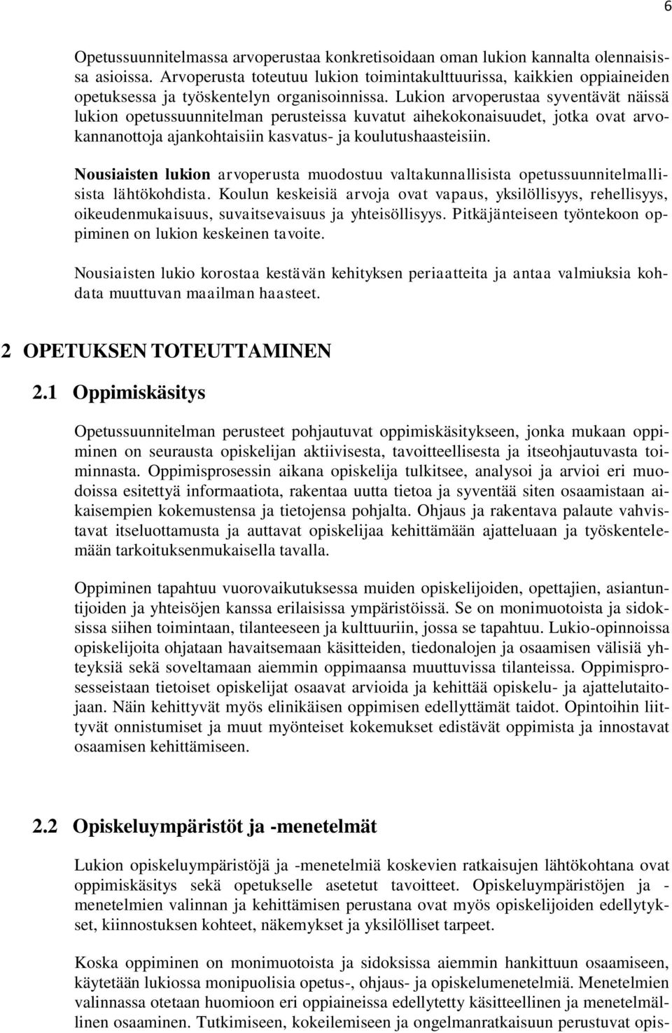 Lukion arvoperustaa syventävät näissä lukion opetussuunnitelman perusteissa kuvatut aihekokonaisuudet, jotka ovat arvokannanottoja ajankohtaisiin kasvatus- ja koulutushaasteisiin.