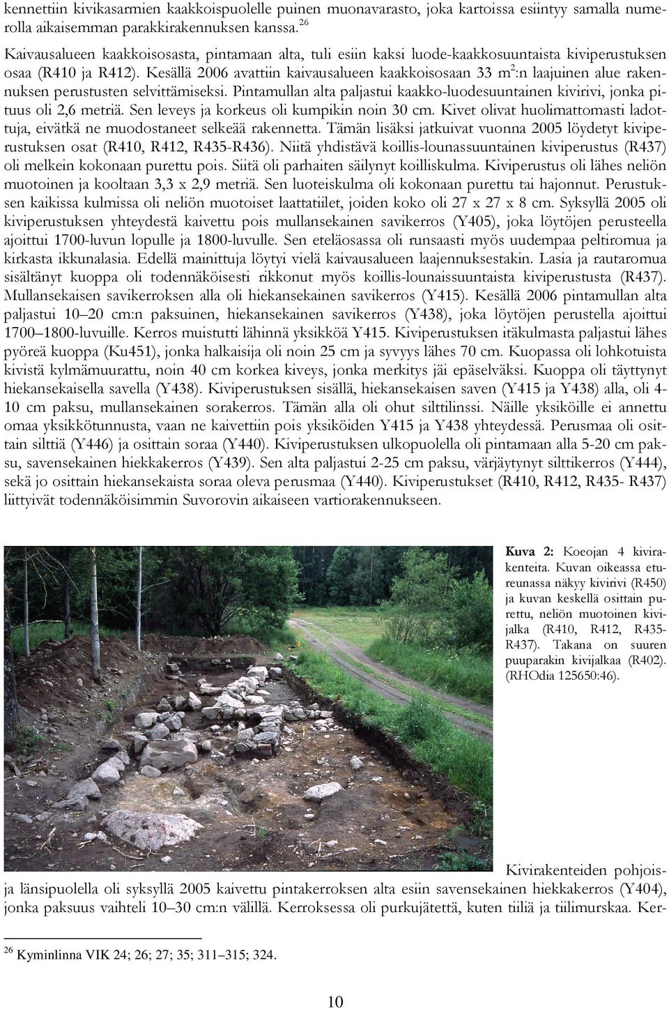 Kesällä 2006 avattiin kaivausalueen kaakkoisosaan 33 m 2 :n laajuinen alue rakennuksen perustusten selvittämiseksi.