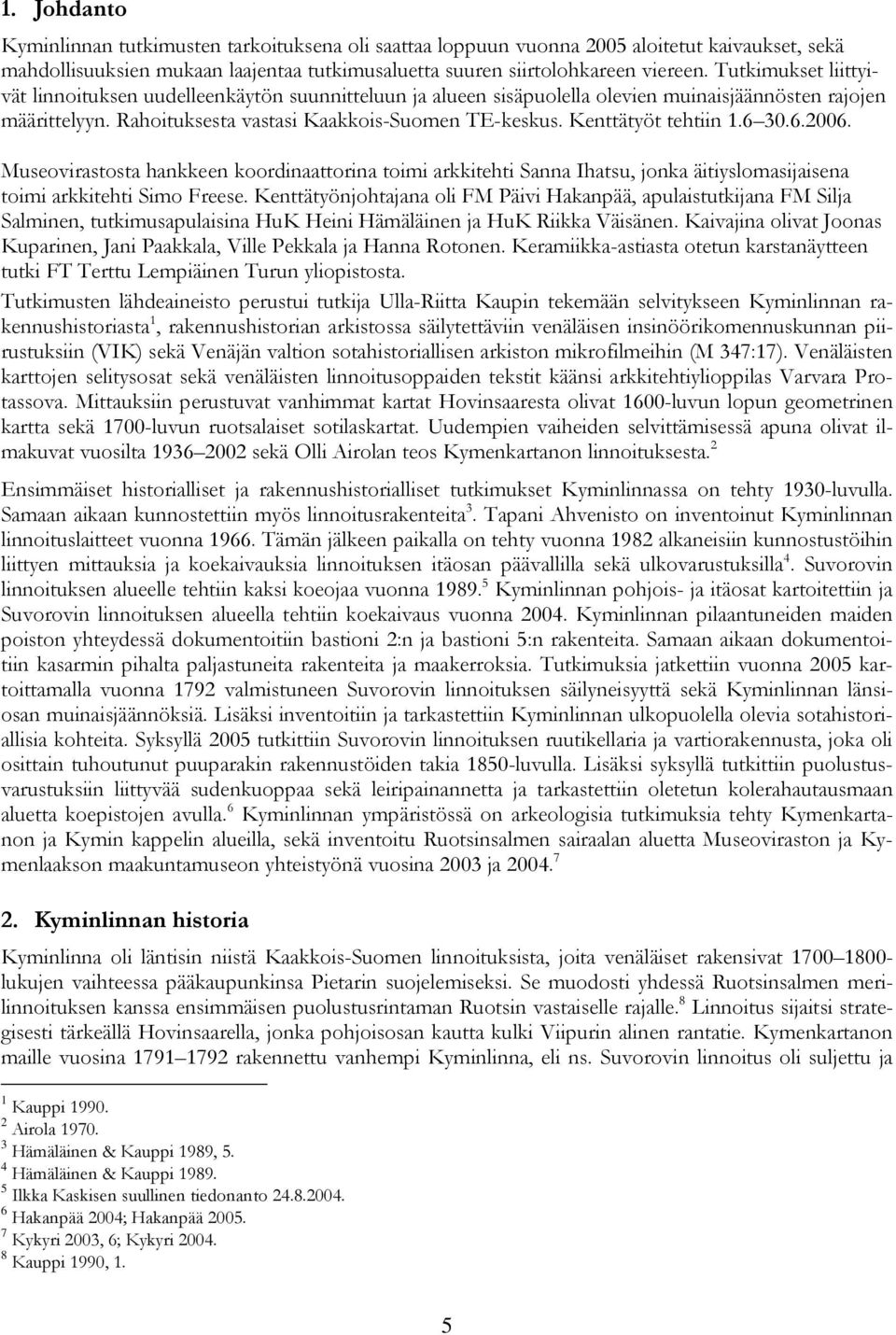 Kenttätyöt tehtiin 1.6 30.6.2006. Museovirastosta hankkeen koordinaattorina toimi arkkitehti Sanna Ihatsu, jonka äitiyslomasijaisena toimi arkkitehti Simo Freese.