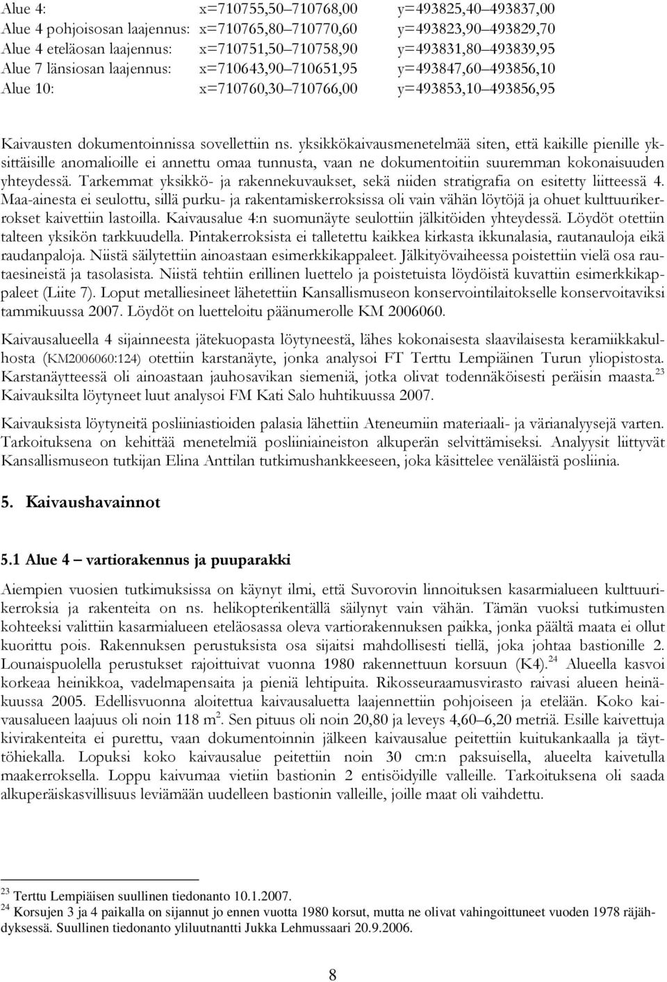 yksikkökaivausmenetelmää siten, että kaikille pienille yksittäisille anomalioille ei annettu omaa tunnusta, vaan ne dokumentoitiin suuremman kokonaisuuden yhteydessä.