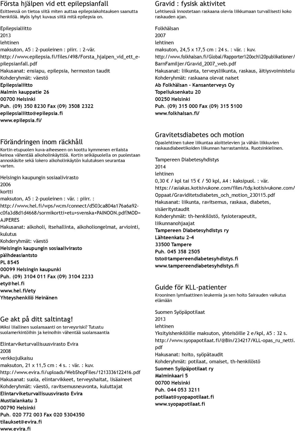 pdf Hakusanat: ensiapu, epilepsia, hermoston taudit Epilepsialiitto Malmin kauppatie 26 00700 Helsinki Puh. (09) 350 8230 Fax (09) 3508 2322 epilepsialiitto@epilepsia.fi www.epilepsia.fi/ Gravid : fysisk aktivitet Lehtisessä innostetaan raskaana olevia liikkumaan turvallisesti koko raskauden ajan.