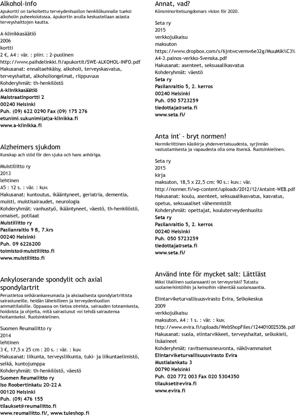 pdf Hakusanat: ennaltaehkäisy, alkoholi, terveyskasvatus, terveyshaitat, alkoholiongelmat, riippuvuus Kohderyhmät: th henkilöstö A klinikkasäätiö Maistraatinportti 2 Puh.