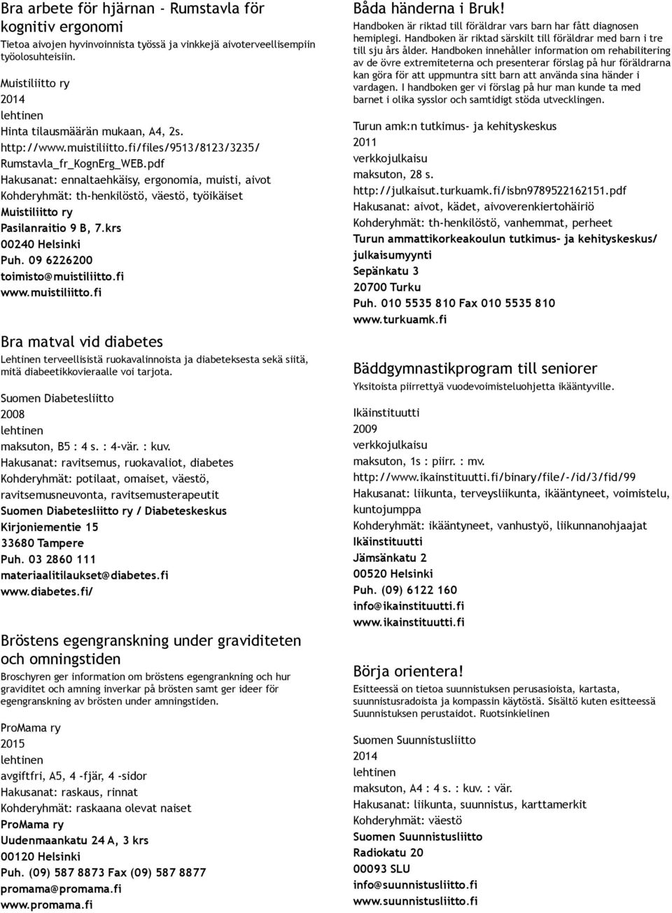 09 6226200 toimisto@muistiliitto.fi www.muistiliitto.fi Bra matval vid diabetes Lehtinen terveellisistä ruokavalinnoista ja diabeteksesta sekä siitä, mitä diabeetikkovieraalle voi tarjota.