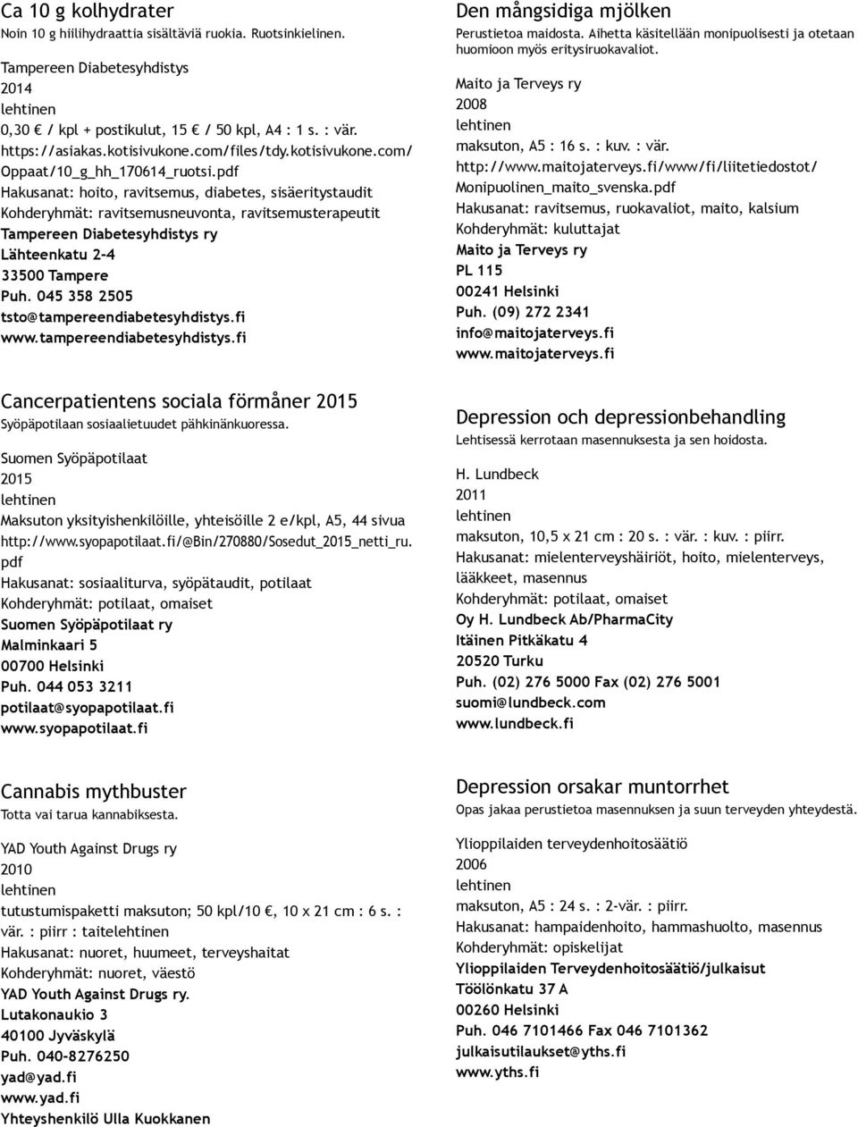 pdf Hakusanat: hoito, ravitsemus, diabetes, sisäeritystaudit Kohderyhmät: ravitsemusneuvonta, ravitsemusterapeutit Tampereen Diabetesyhdistys ry Lähteenkatu 2 4 33500 Tampere Puh.