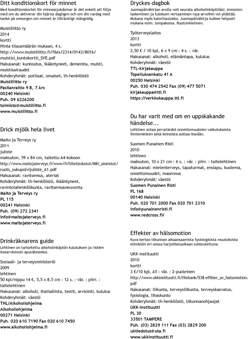 pdf Hakusanat: kuntoutus, ikääntyneet, dementia, muisti, muistisairaudet Kohderyhmät: potilaat, omaiset, th henkilöstö Pasilanraitio 9 B, 7.krs Puh. 09 6226200 toimisto@muistiliitto.fi www.